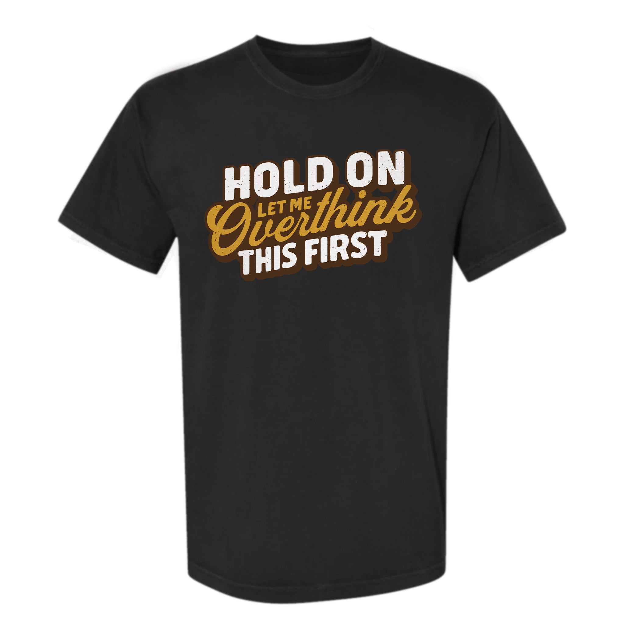 Black funny graphic t-shirt with humorous text Hold On Let Me Overthink This First