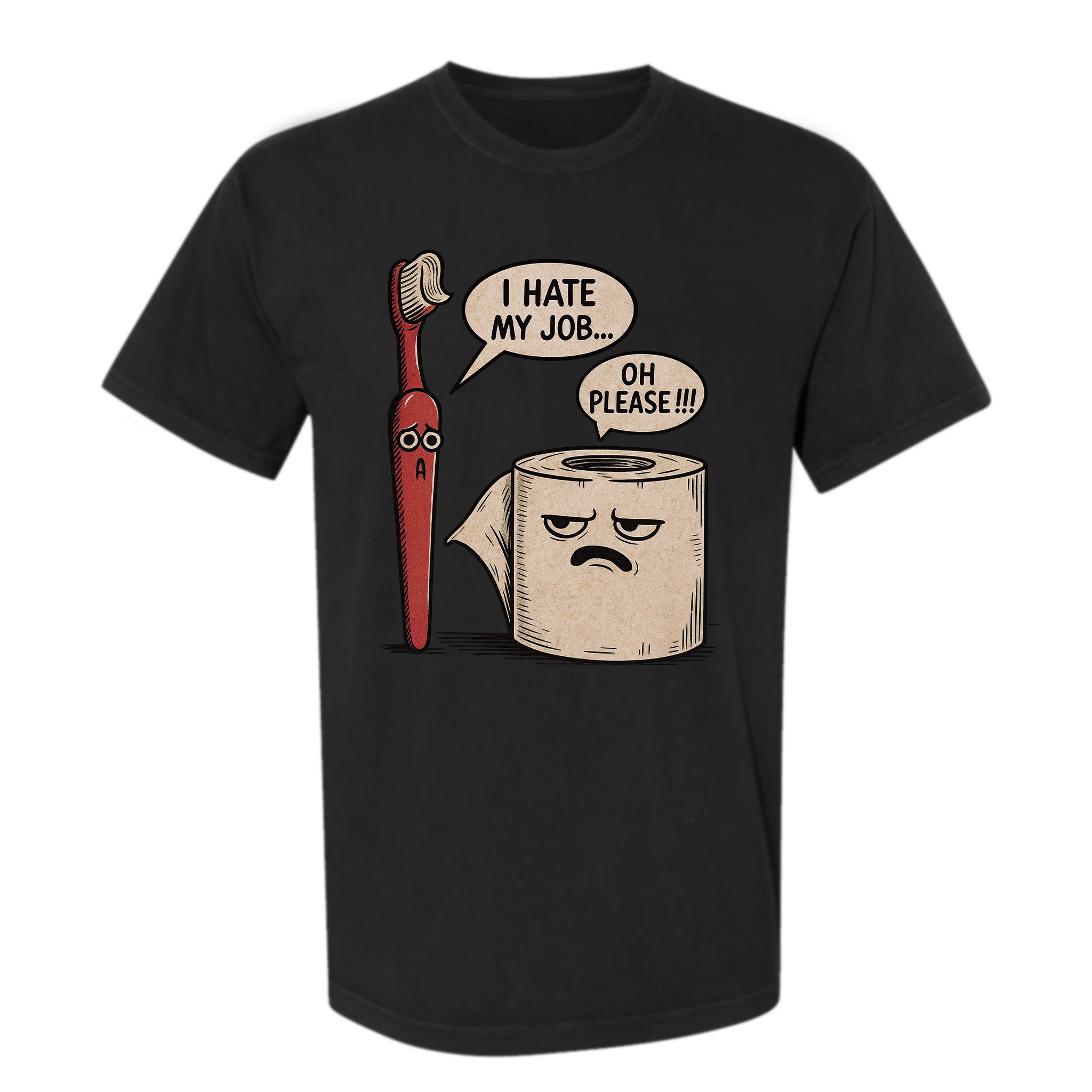 Black funny graphic t-shirt with a cartoon design of a toothbrush, a roll of toilet paper, and text "I HATE MY JOB" "OH PLEASE"