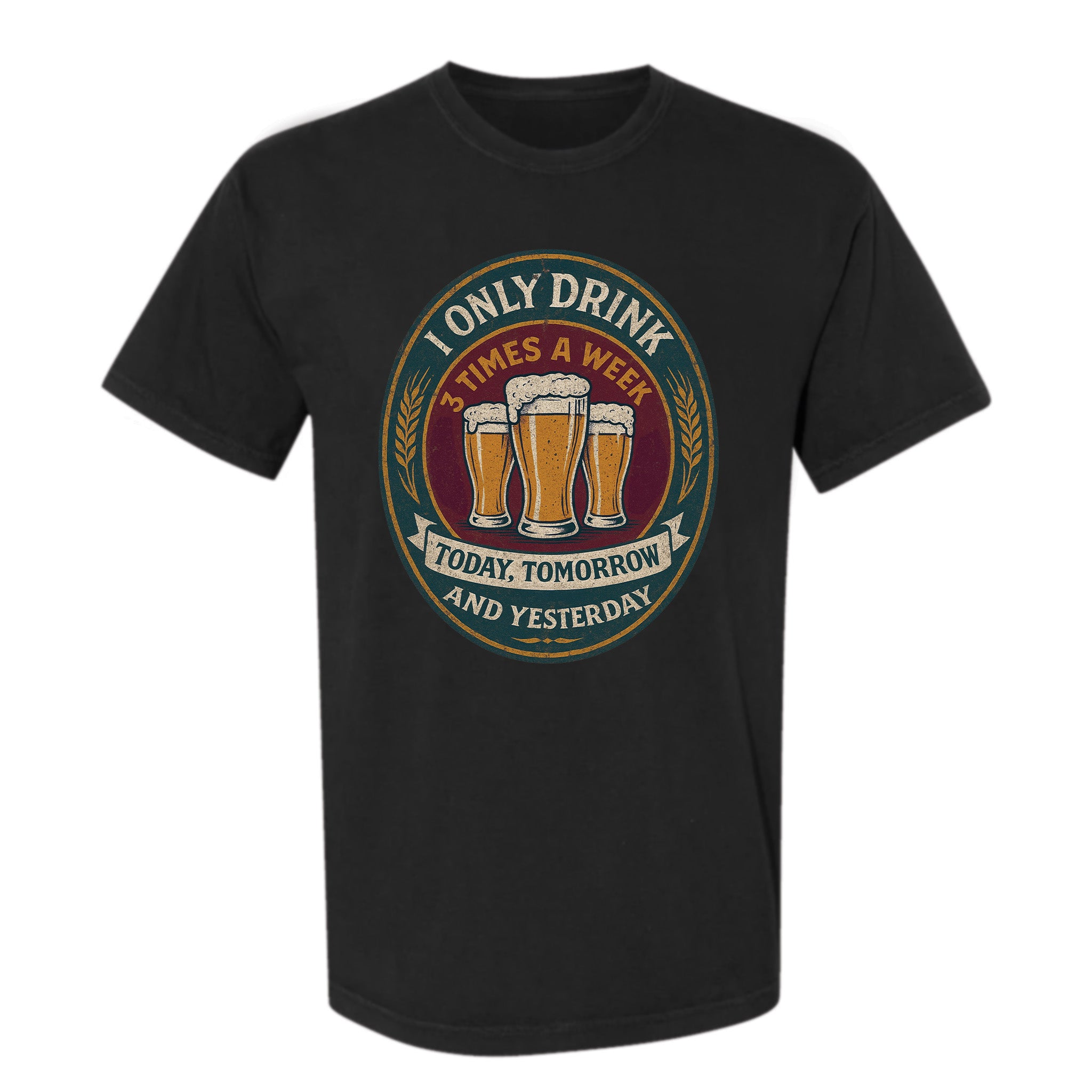 Black funny graphic t-shirt with retro beer crest and text: "I ONLY DRINK 3 TIMES A WEEK: TODAY, TOMORROW AND YESTERDAY."