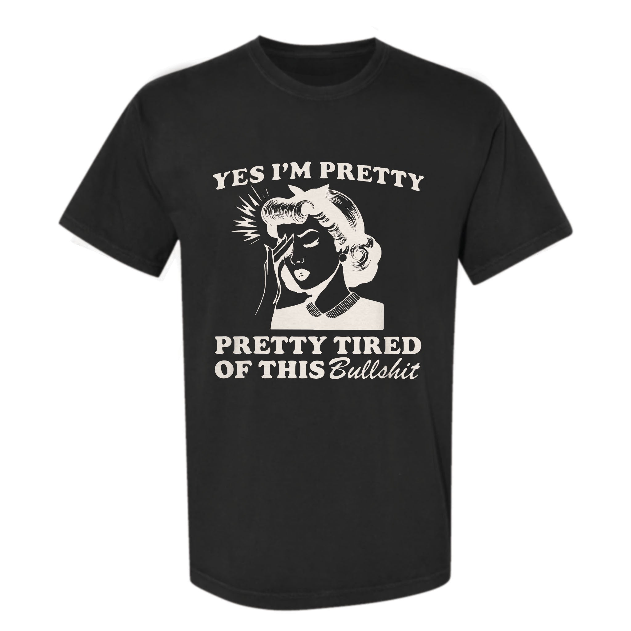 Black funny graphic t-shirt with retro woman illustration and the text 'Yes I'm Pretty Pretty Tired of This Bullshit'.