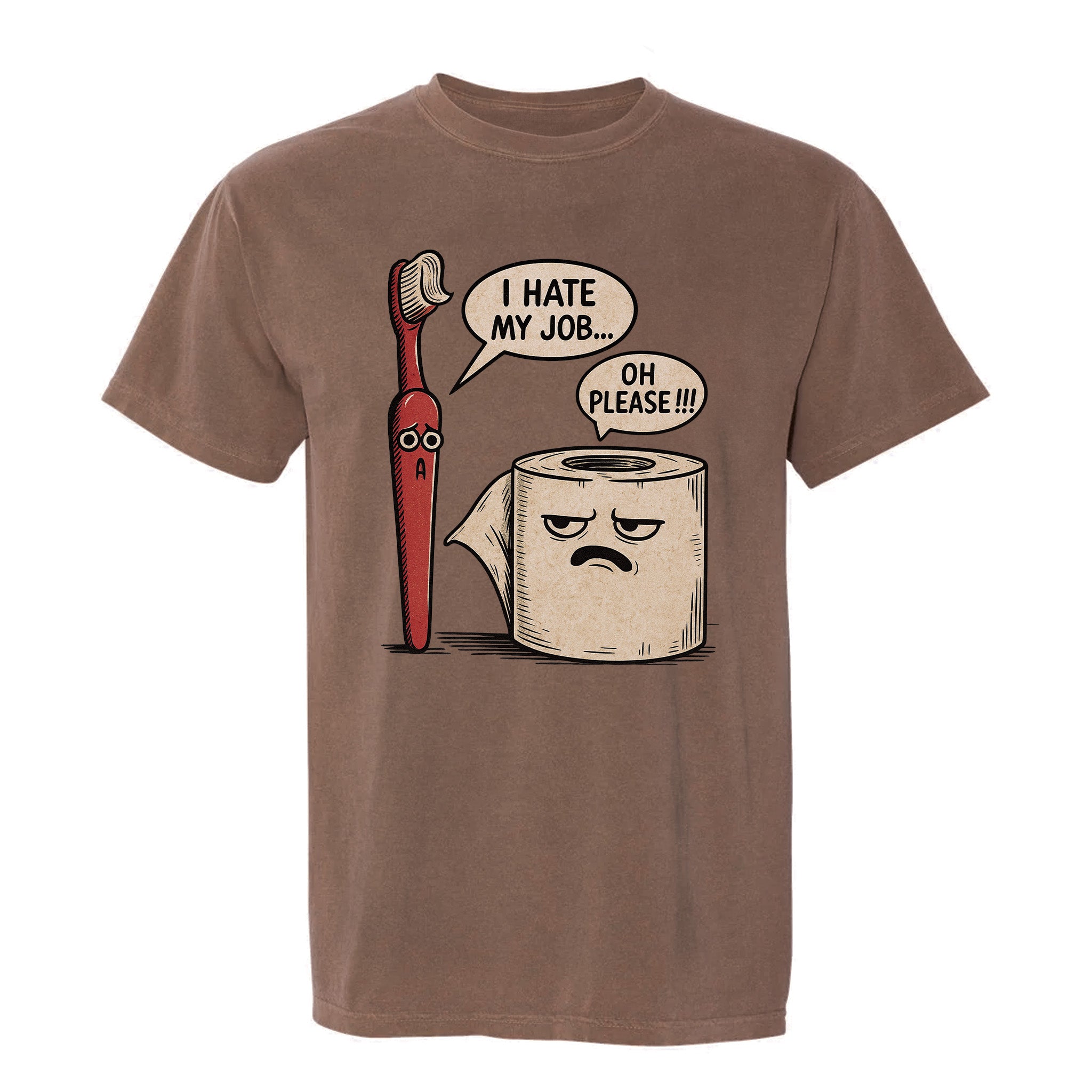 Brown funny graphic t-shirt with a cartoon design of a toothbrush, a roll of toilet paper, and text "I HATE MY JOB" "OH PLEASE"
