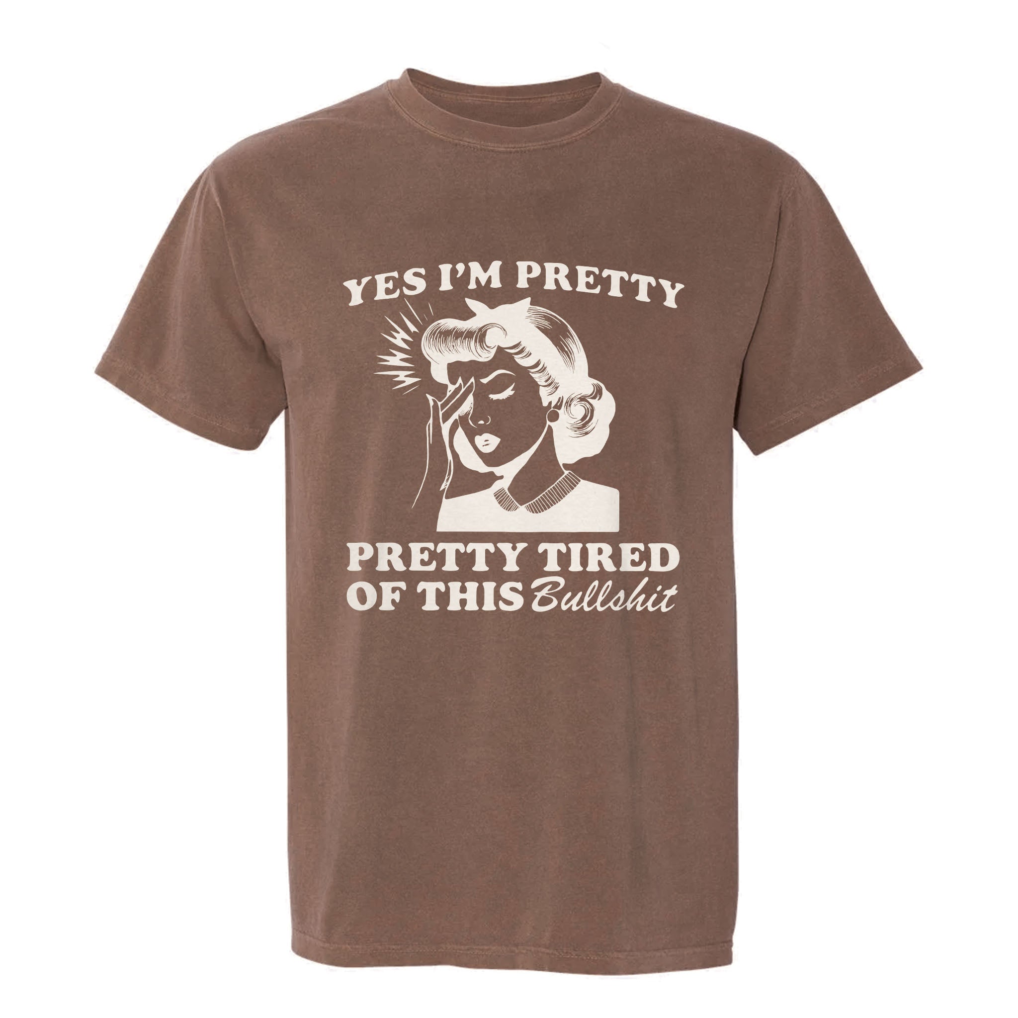 Brown funny graphic t-shirt with retro woman illustration and the text 'Yes I'm Pretty Pretty Tired of This Bullshit'.