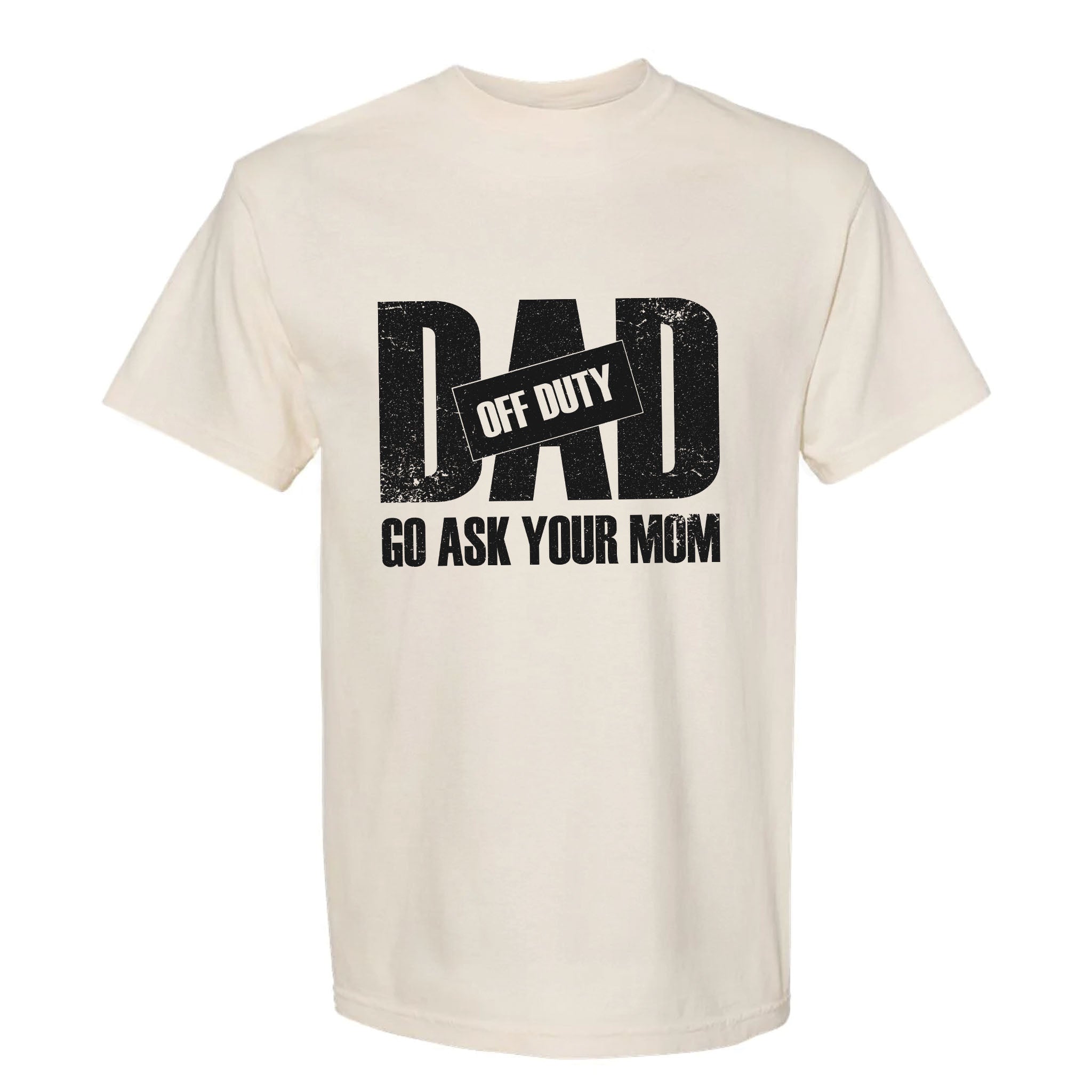 Beige funny graphic t-shirt with distressed white text: "DAD OFF DUTY GO ASK YOUR MOM."