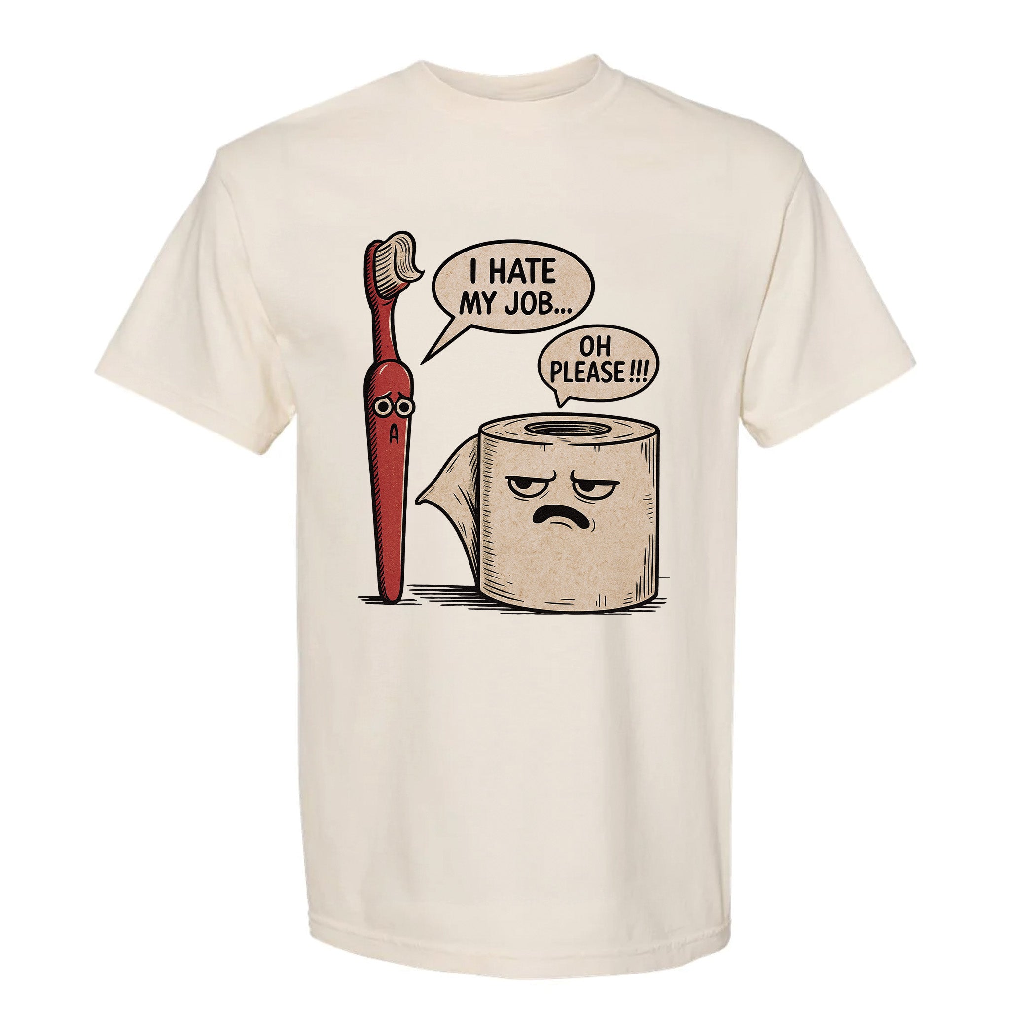 Ivory funny graphic t-shirt with a cartoon design of a toothbrush, a roll of toilet paper, and text "I HATE MY JOB" "OH PLEASE"