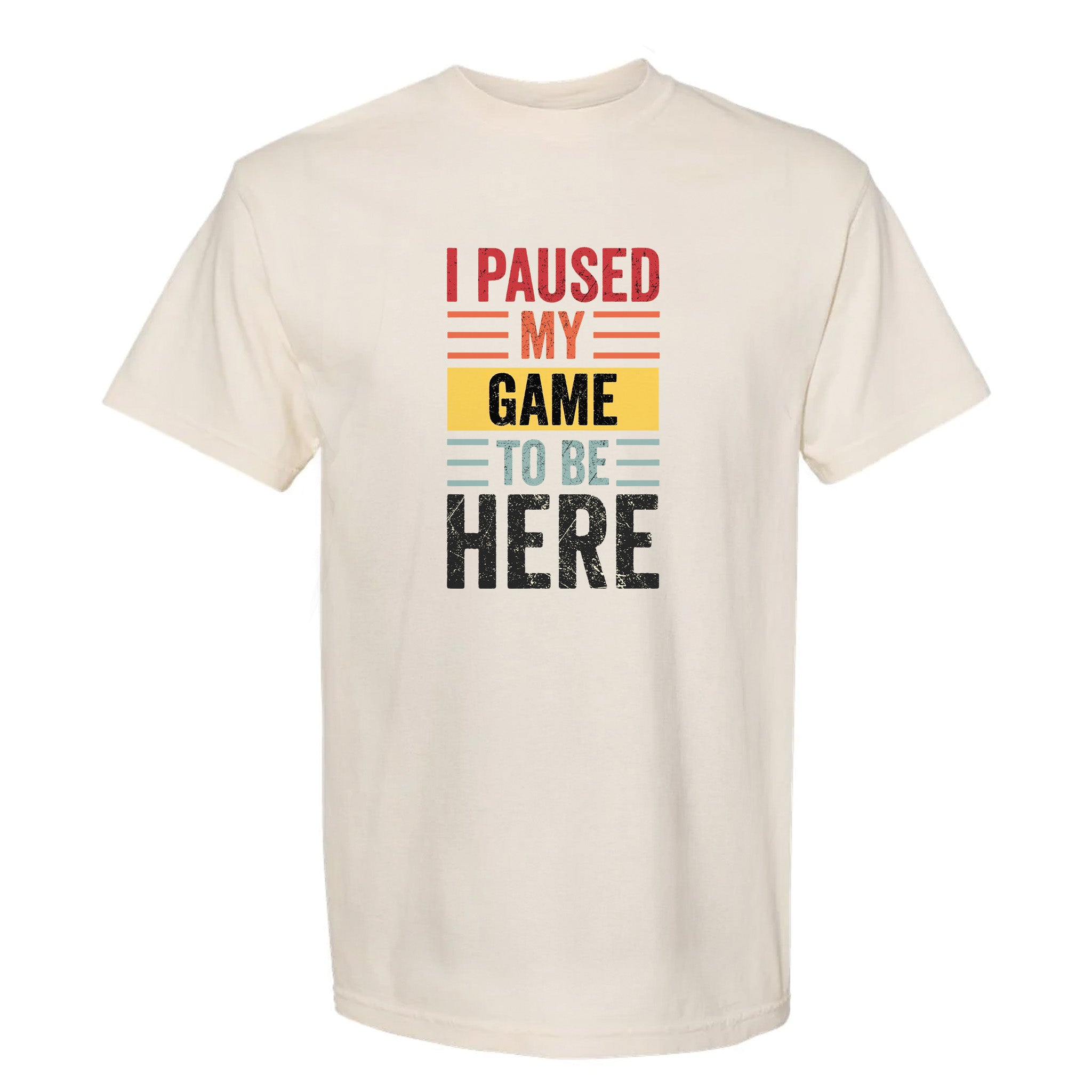 Beige funny graphic t-shirt with colorful text "I Paused My Game To Be Here".