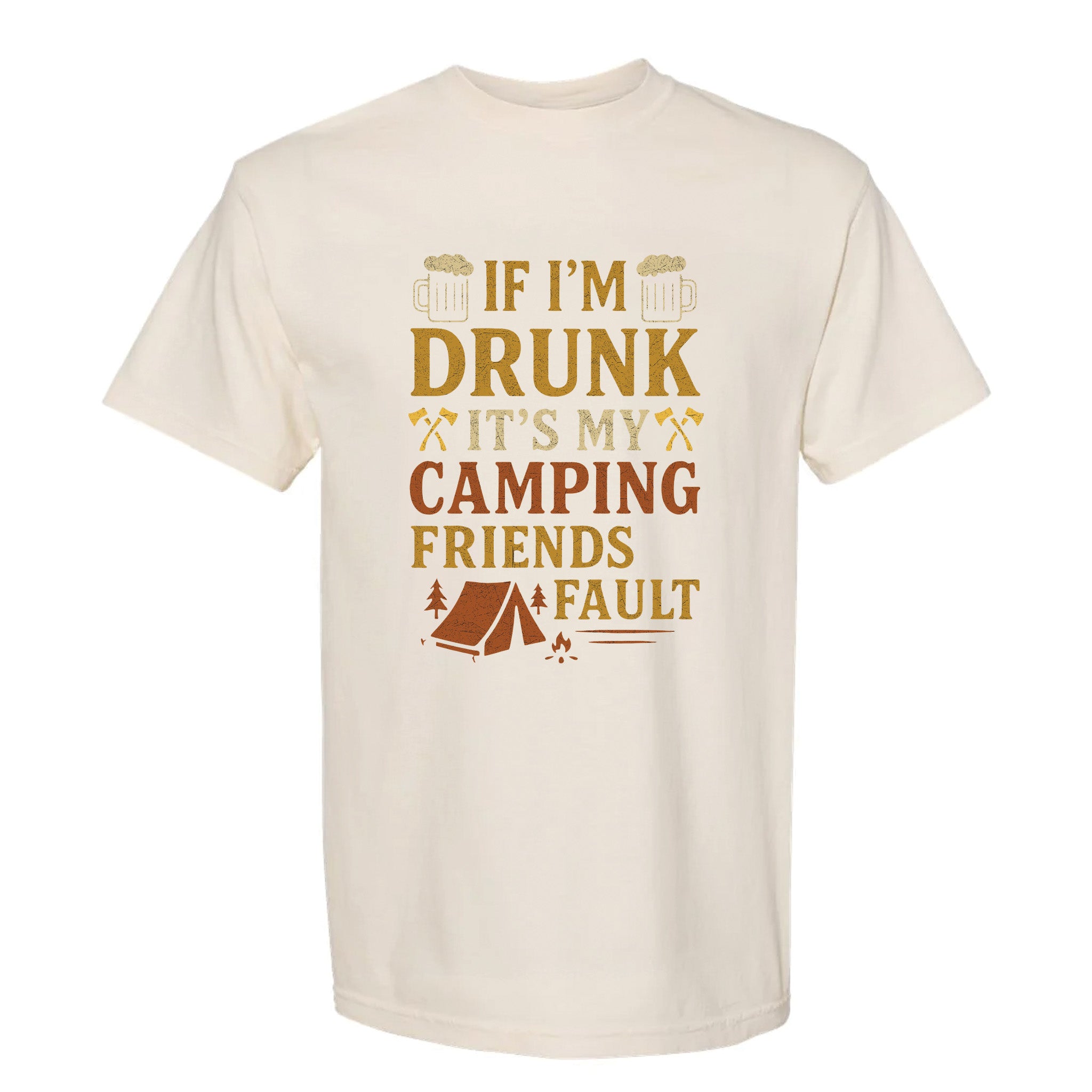 Beige funny graphic t-shirt with tent and beer mugs, text: "IF I'M DRUNK IT'S MY CAMPING FRIENDS' FAULT."