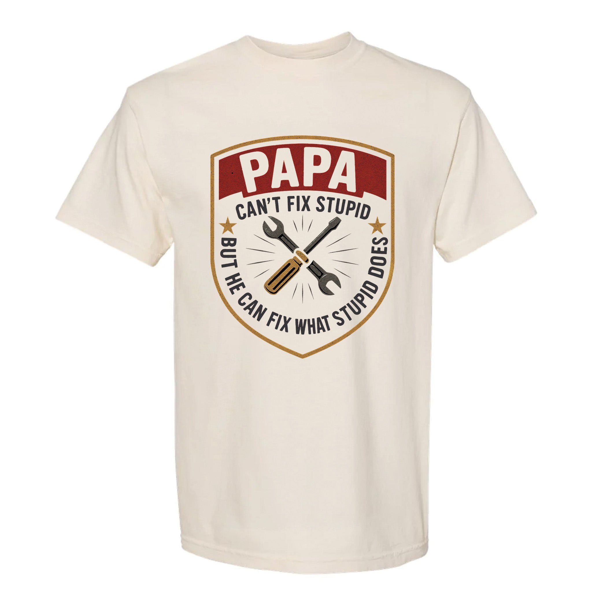 Beige funny graphic t-shirt with a vintage crest, crossed tools, and text: “PAPA CAN'T FIX STUPID BUT HE CAN FIX WHAT STUPID DOES.”