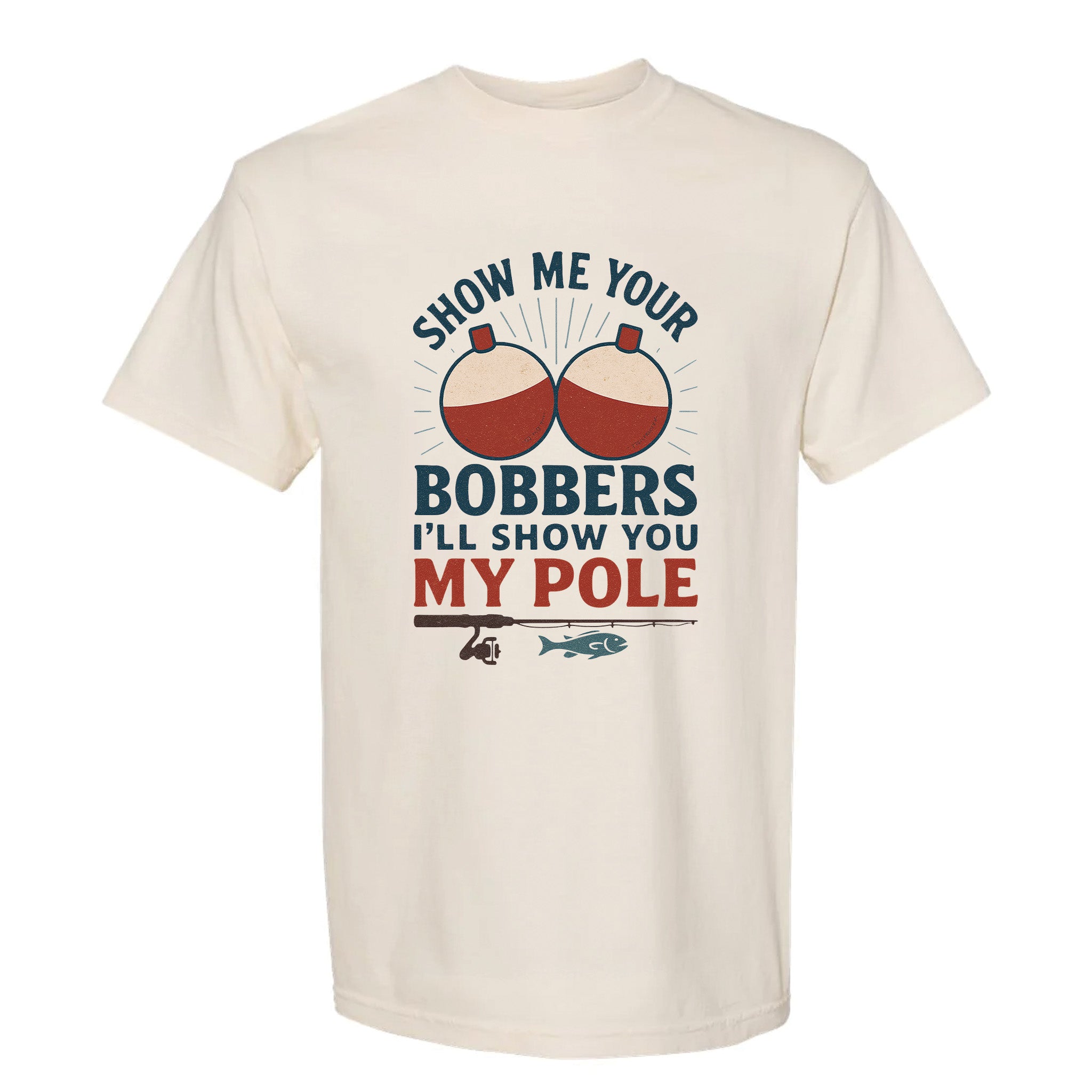 Beige funny graphic t-shirt with fishing bobbers and rod, text: "SHOW ME YOUR BOBBERS I'LL SHOW YOU MY POLE."