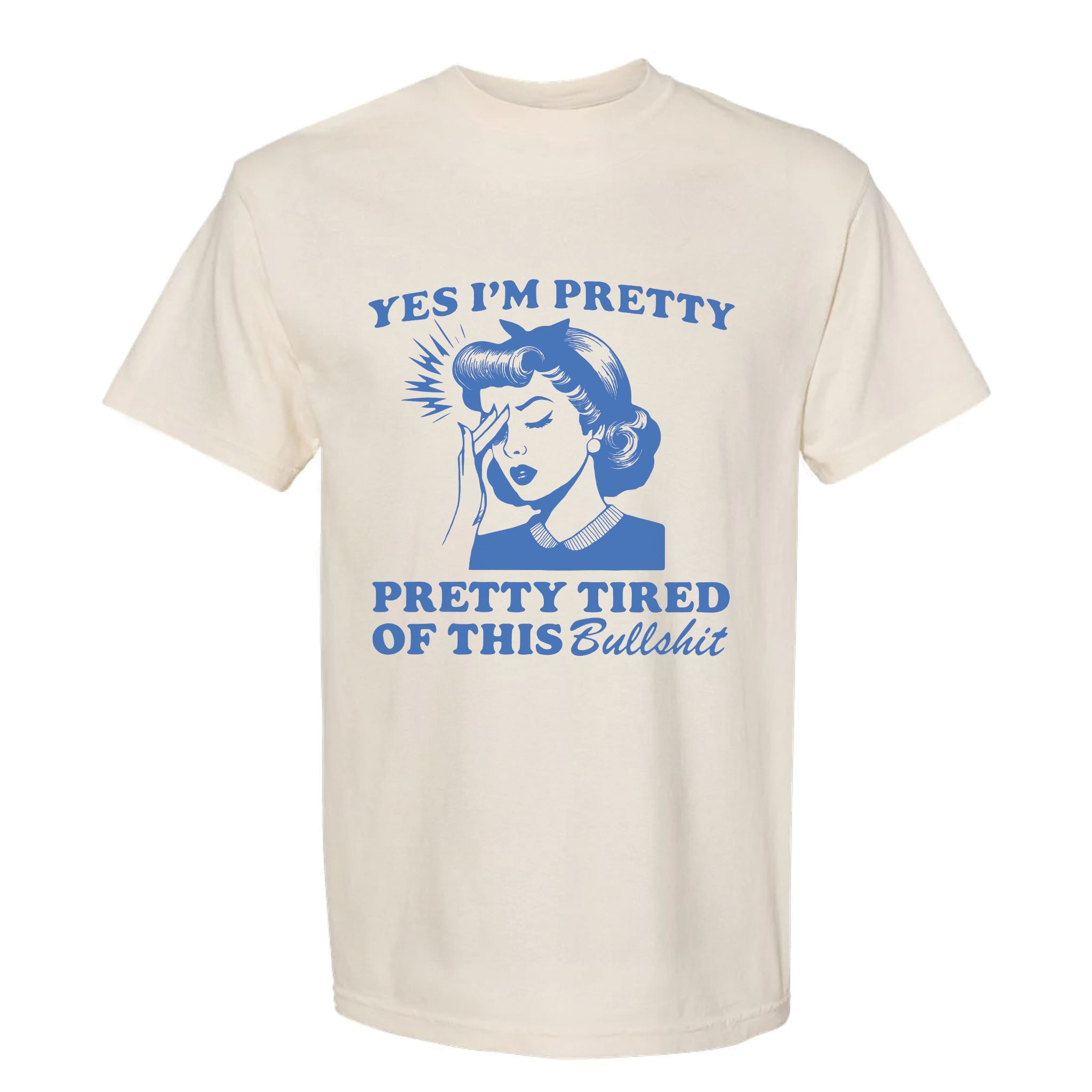 Beige funny graphic t-shirt with retro woman illustration and the text 'Yes I'm Pretty Pretty Tired of This Bullshit'.