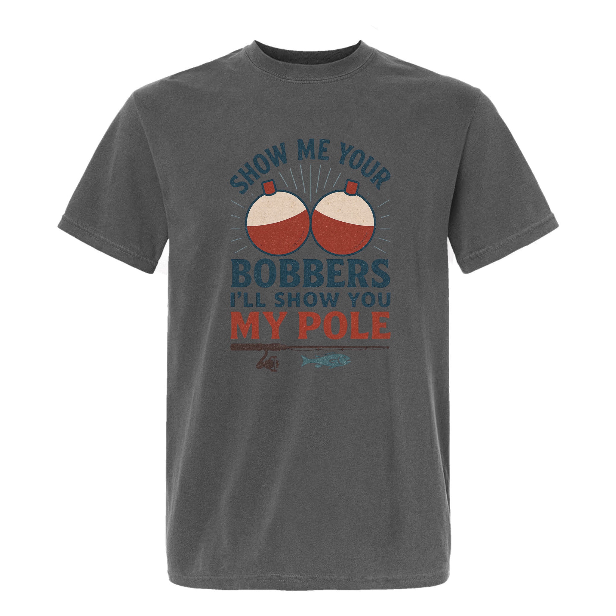 Grey funny graphic t-shirt with fishing bobbers and rod, text: "SHOW ME YOUR BOBBERS I'LL SHOW YOU MY POLE."