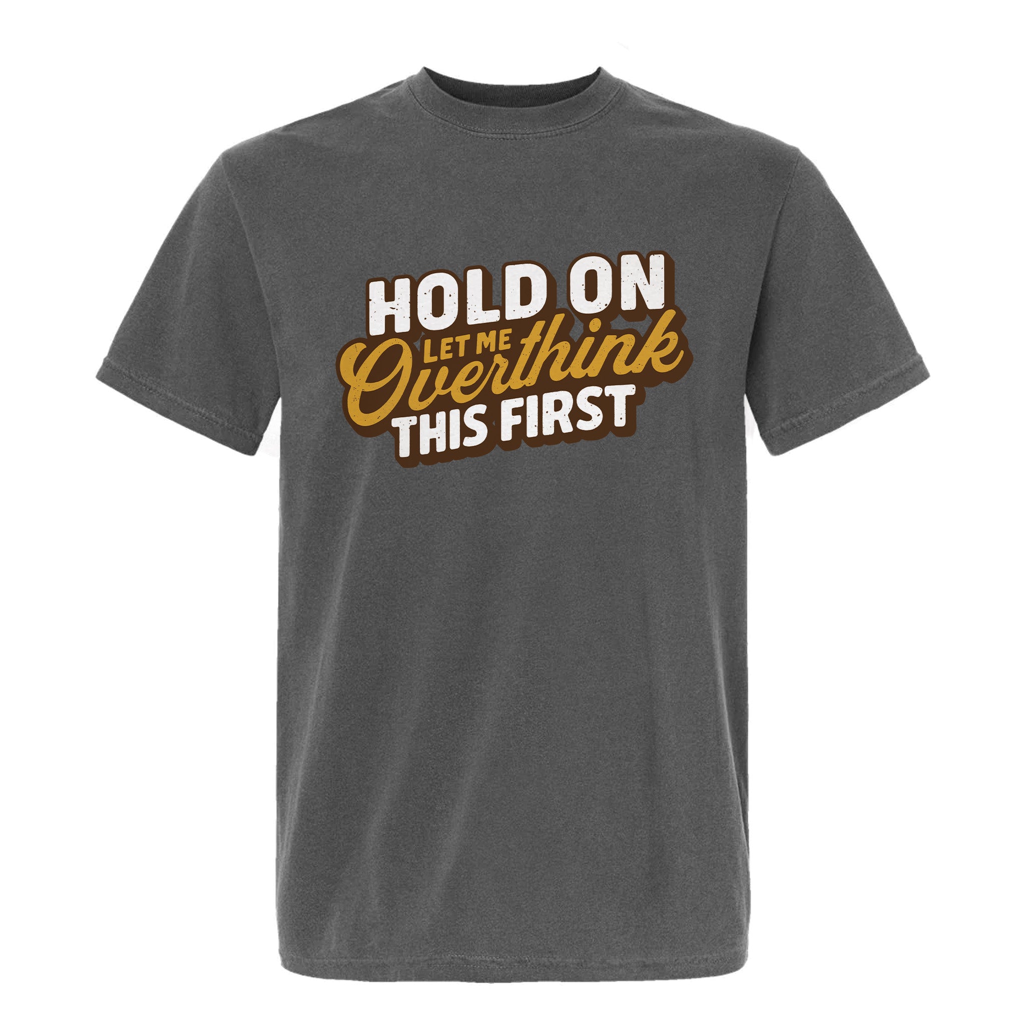 Gray funny graphic t-shirt with humorous text Hold On Let Me Overthink This First