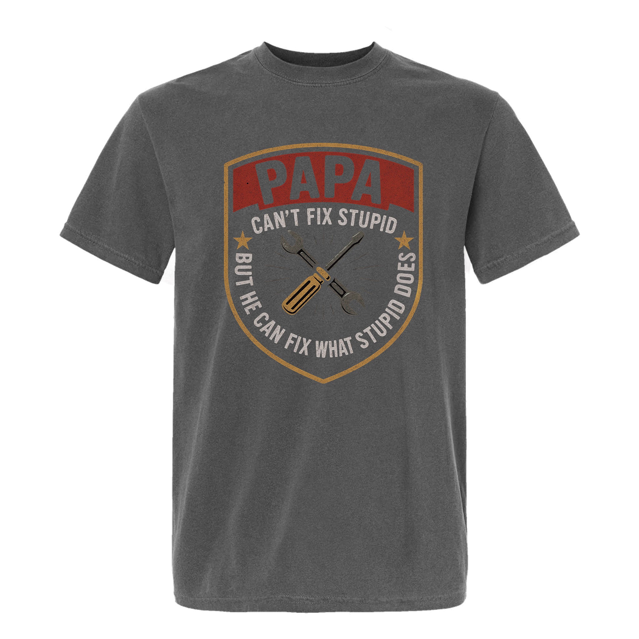 Grey funny graphic t-shirt with a distressed crest, screwdriver and wrench, and text: “PAPA CAN'T FIX STUPID BUT HE CAN FIX WHAT STUPID DOES.”