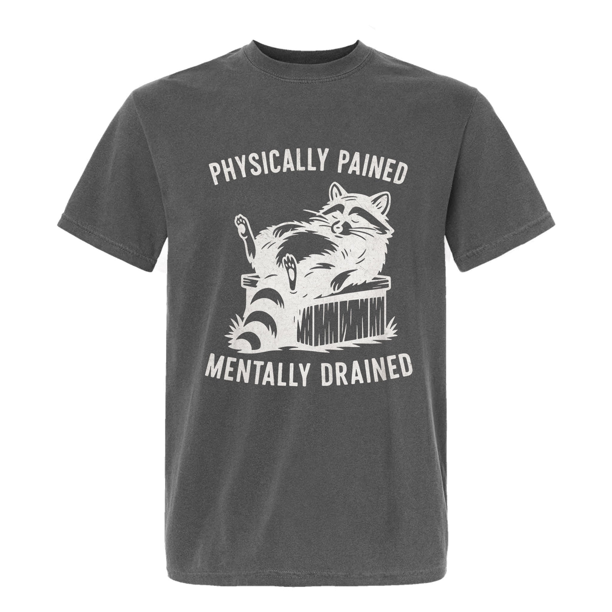 Gray funny graphic t-shirt with a raccoon graphic and text "Physically Pained Mentally Drained".