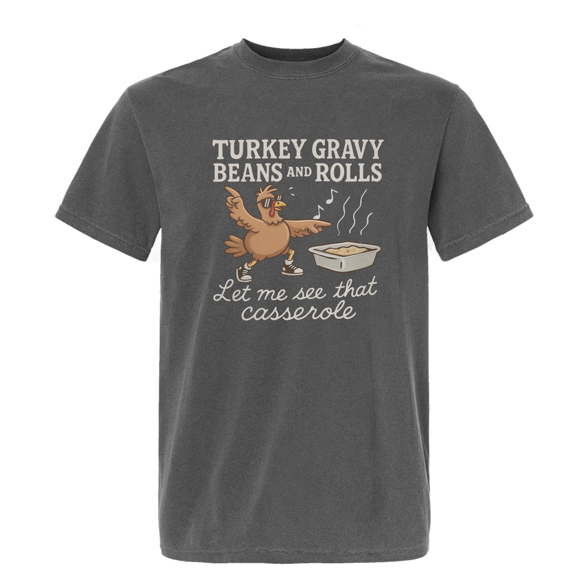 Gray Thanksgiving graphic t-shirt with a graphic of a turkey and text 'Turkey Gravy Beans And Rolls, Let Me See That Casserole'.