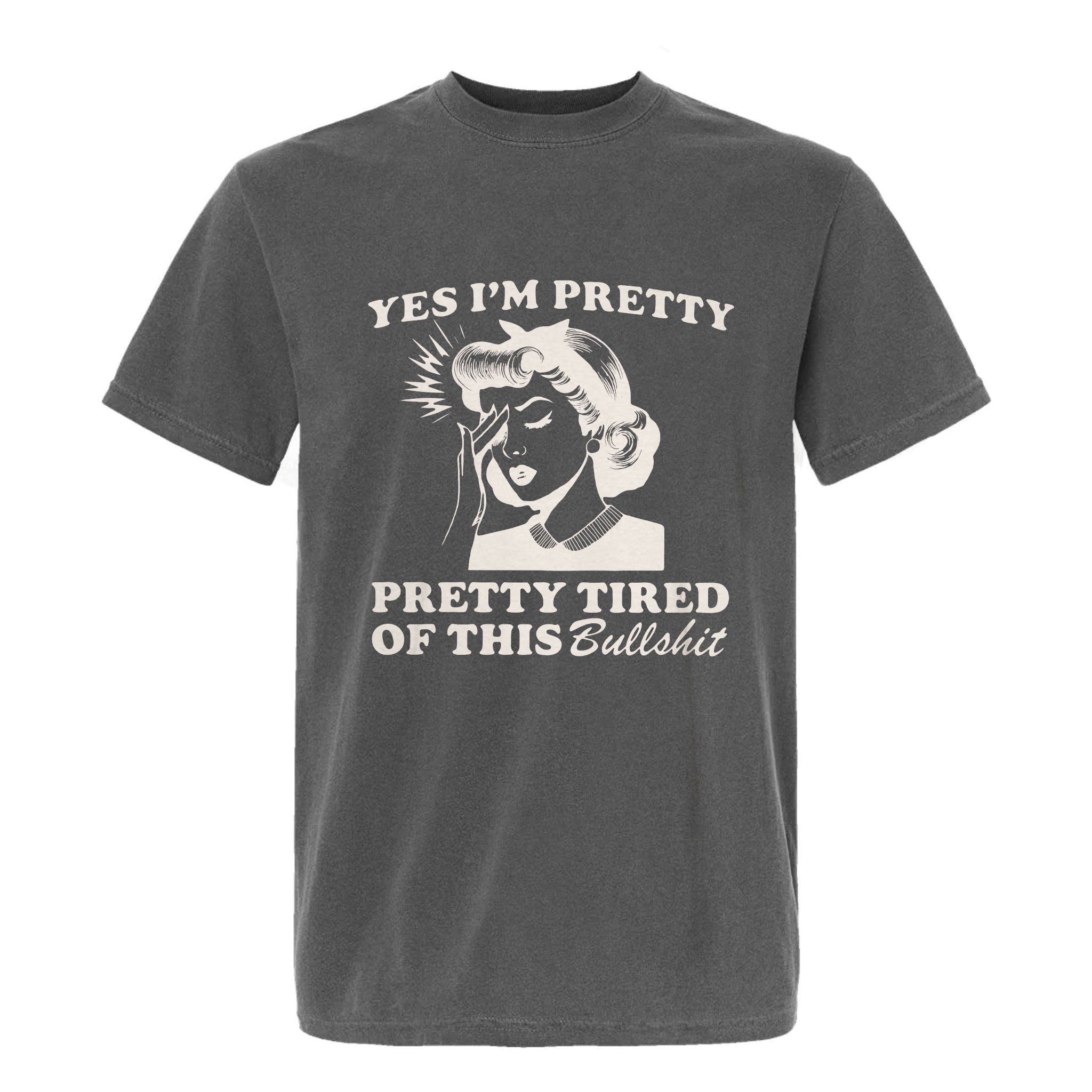 Gray funny graphic t-shirt with retro woman illustration and the text 'Yes I'm Pretty Pretty Tired of This Bullshit'.
