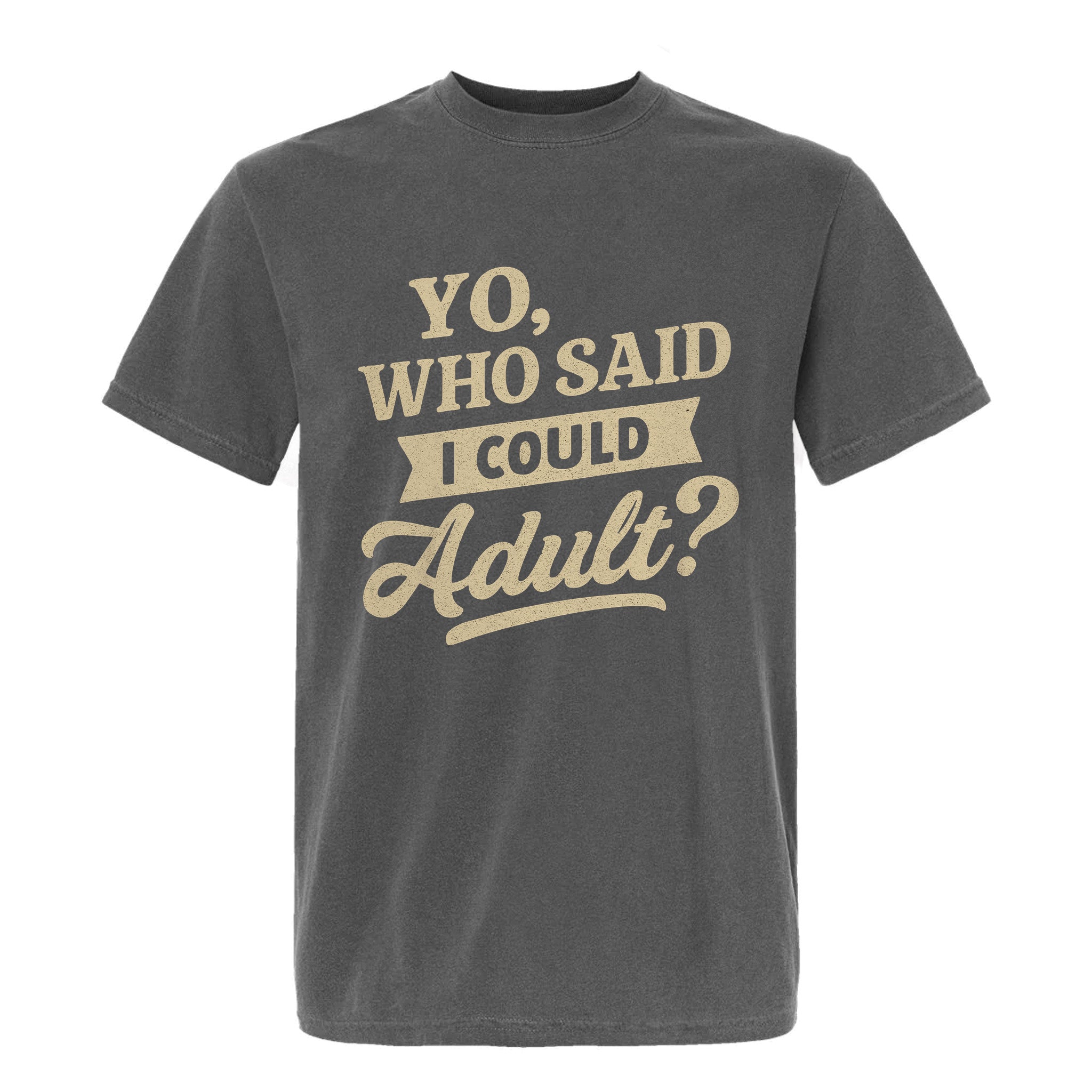 Gray funny graphic t-shirt with yellow text 'YO, WHO SAID I COULD ADULT?' on a white background