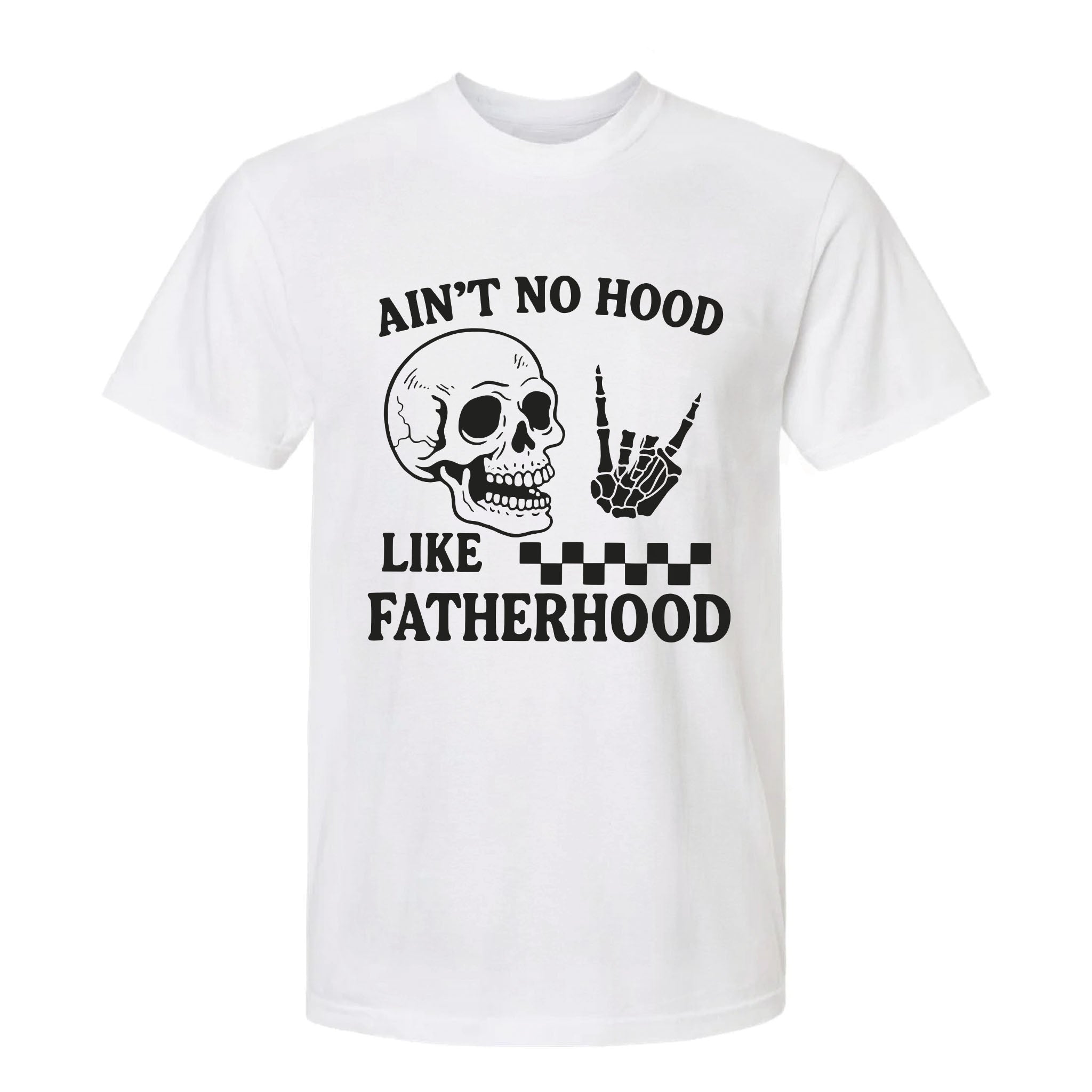 White funny graphic t-shirt with a skull, skeleton hand rock sign, and text: “AIN'T NO HOOD LIKE FATHERHOOD.”