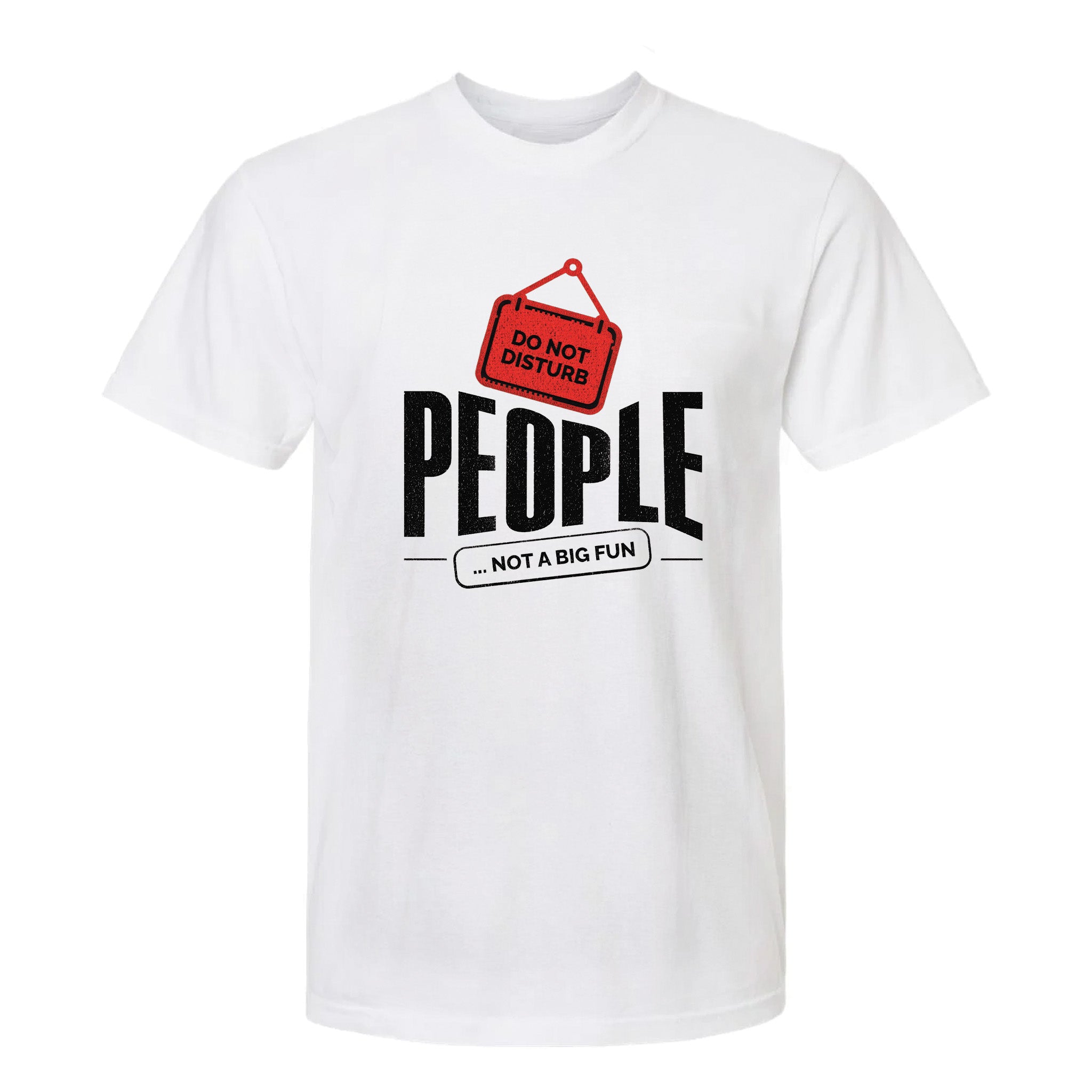 White funny graphic t-shirt with a red “DO NOT DISTURB” sign and text: “PEOPLE... NOT A BIG FUN.”