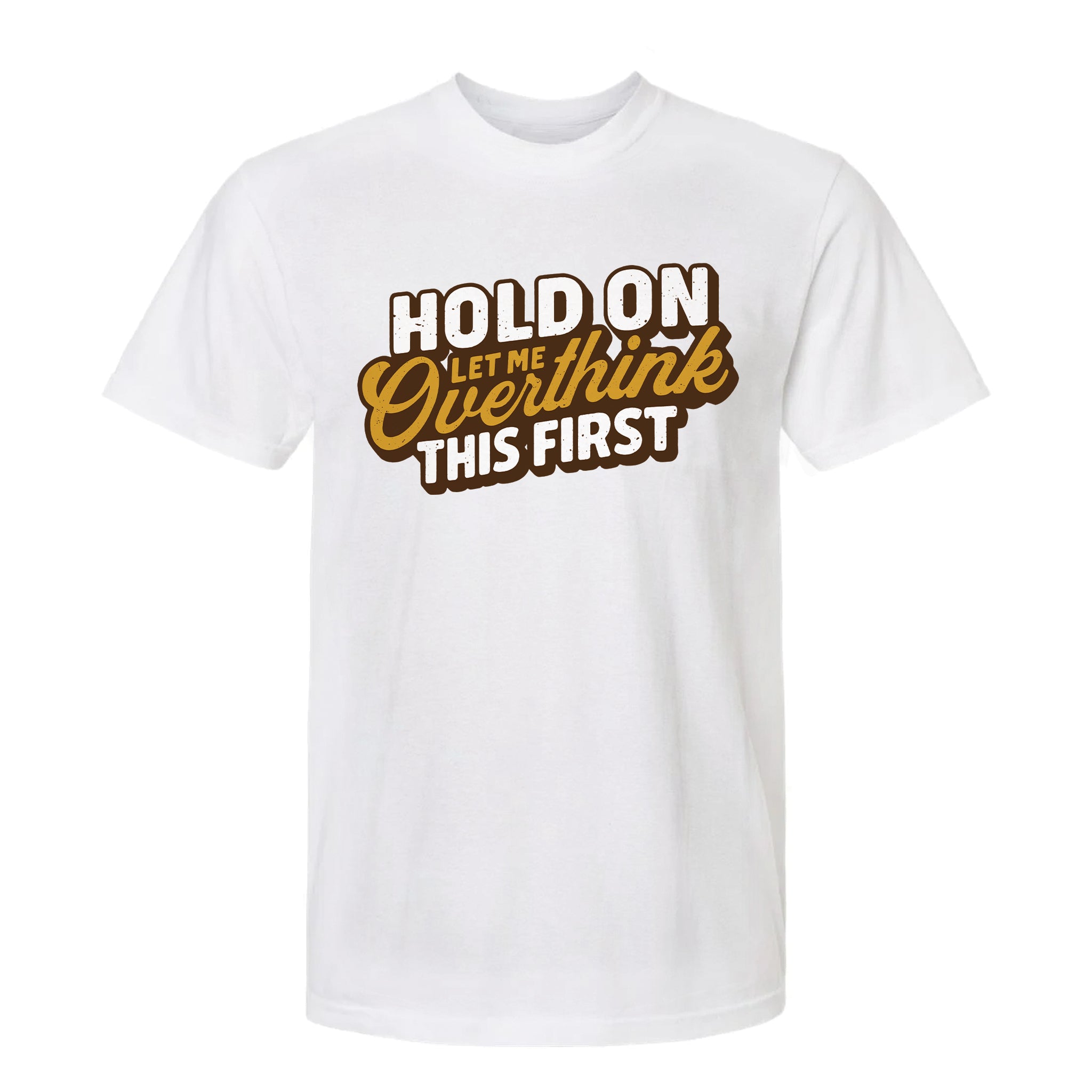 White funny graphic t-shirt with humorous text Hold On Let Me Overthink This First