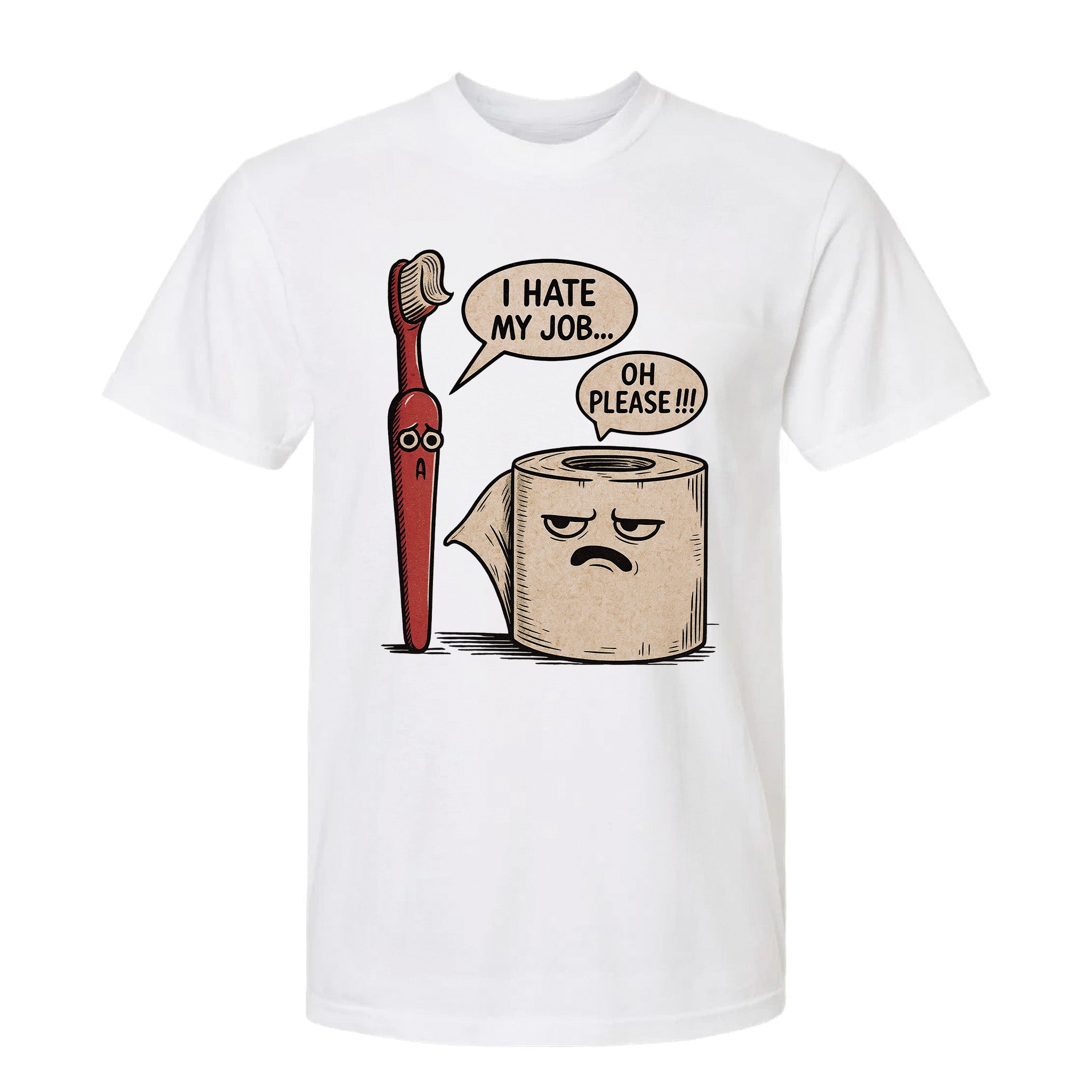 White funny graphic t-shirt with a cartoon design of a toothbrush, a roll of toilet paper, and text "I HATE MY JOB" "OH PLEASE"