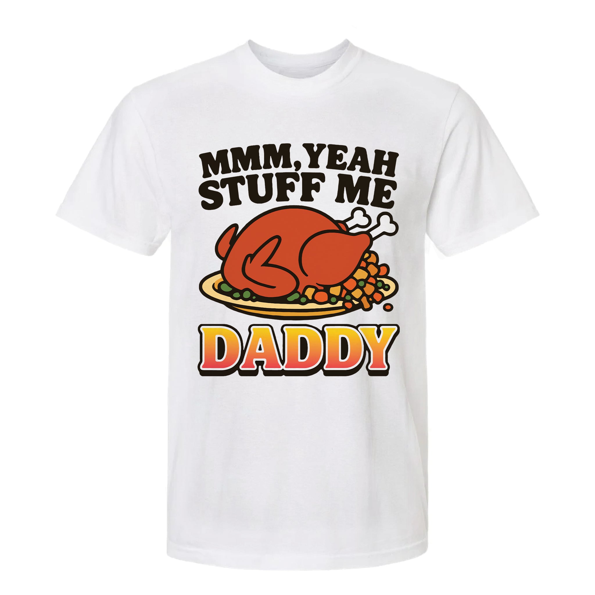 White Thanksgiving t-shirt with a graphic of a roasted turkey and text 'MMM, Yeah Stuff Me Daddy'