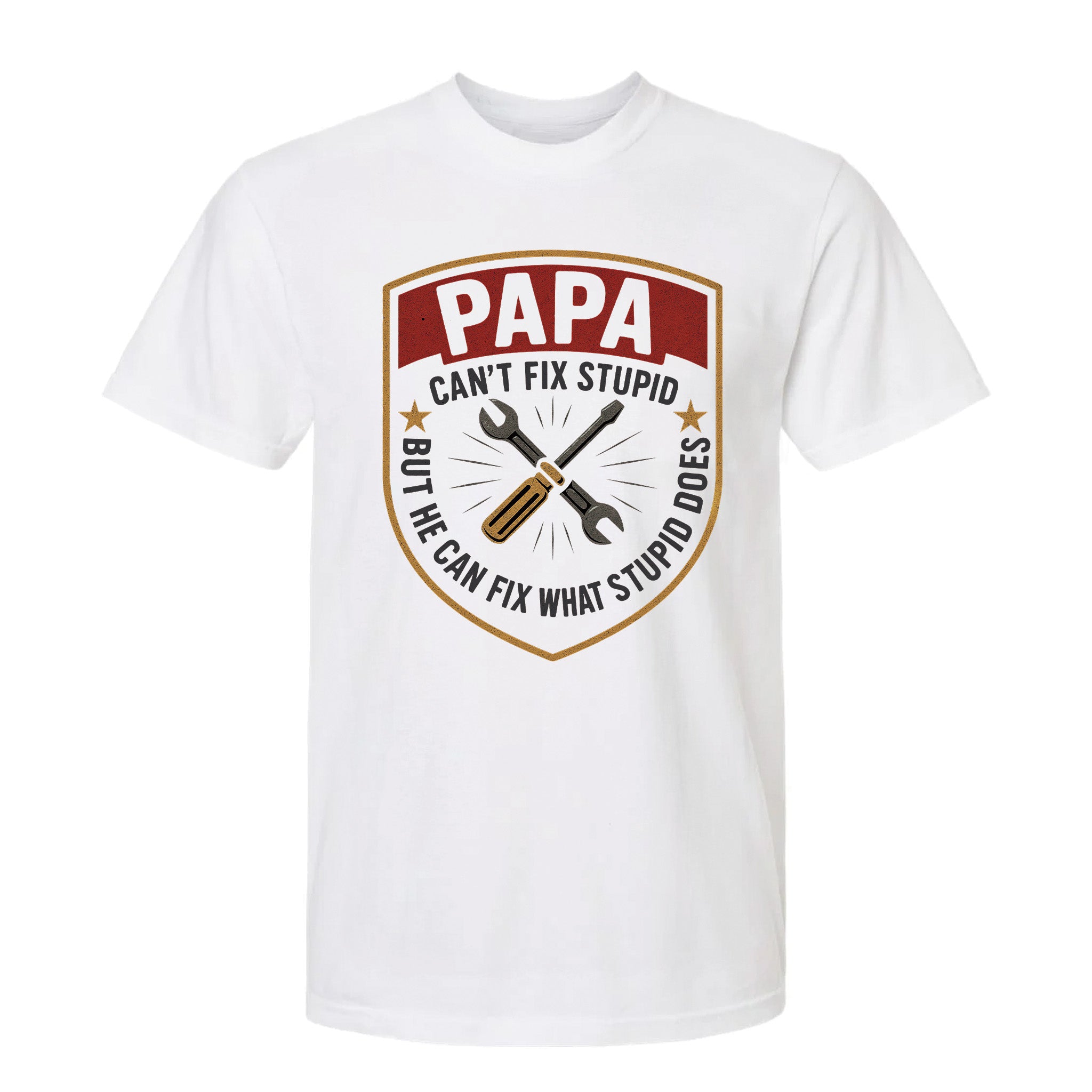 White funny graphic t-shirt with a vintage red and gold crest, crossed tools, and text: “PAPA CAN'T FIX STUPID BUT HE CAN FIX WHAT STUPID DOES.”