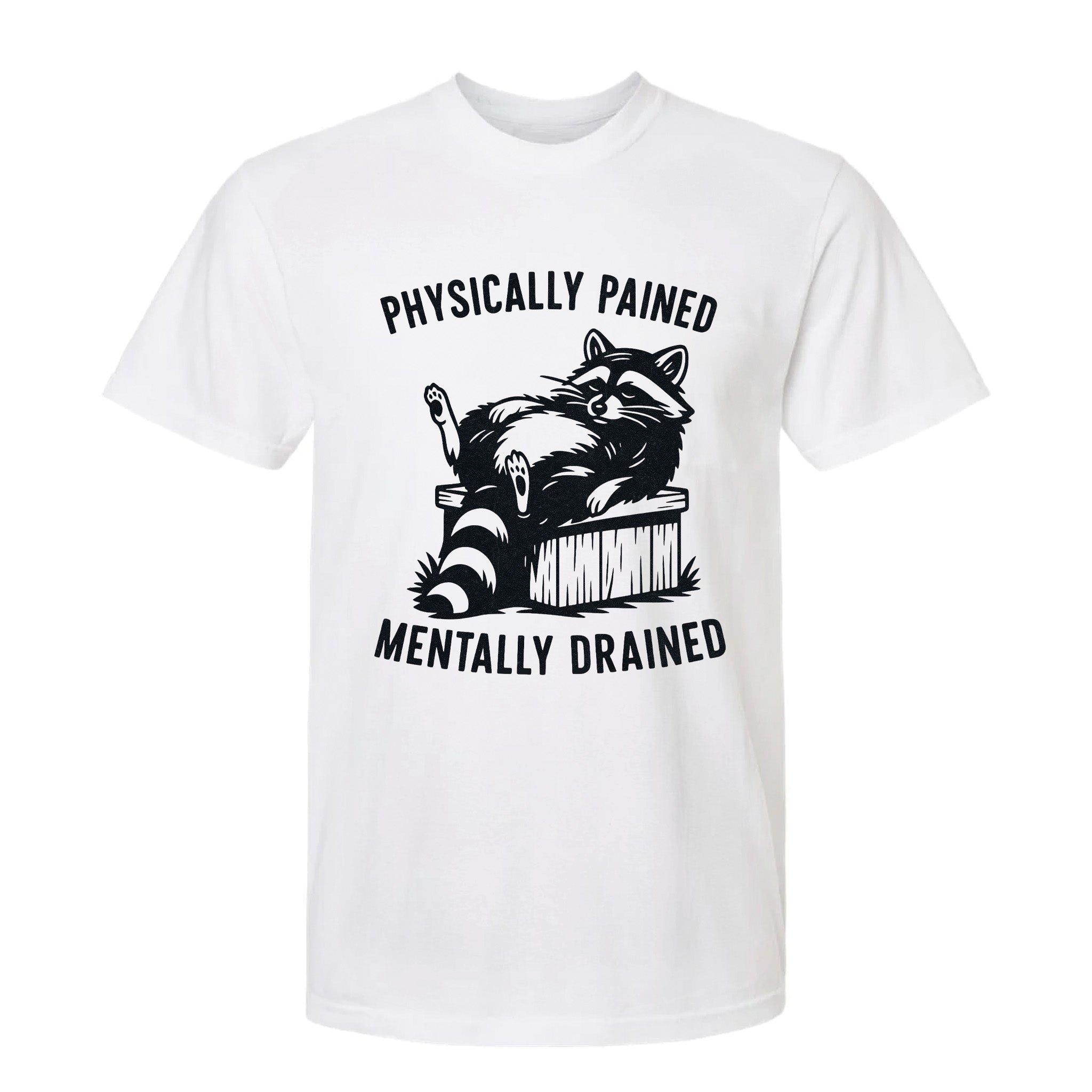 White funny graphic t-shirt with a raccoon graphic and text "Physically Pained Mentally Drained".
