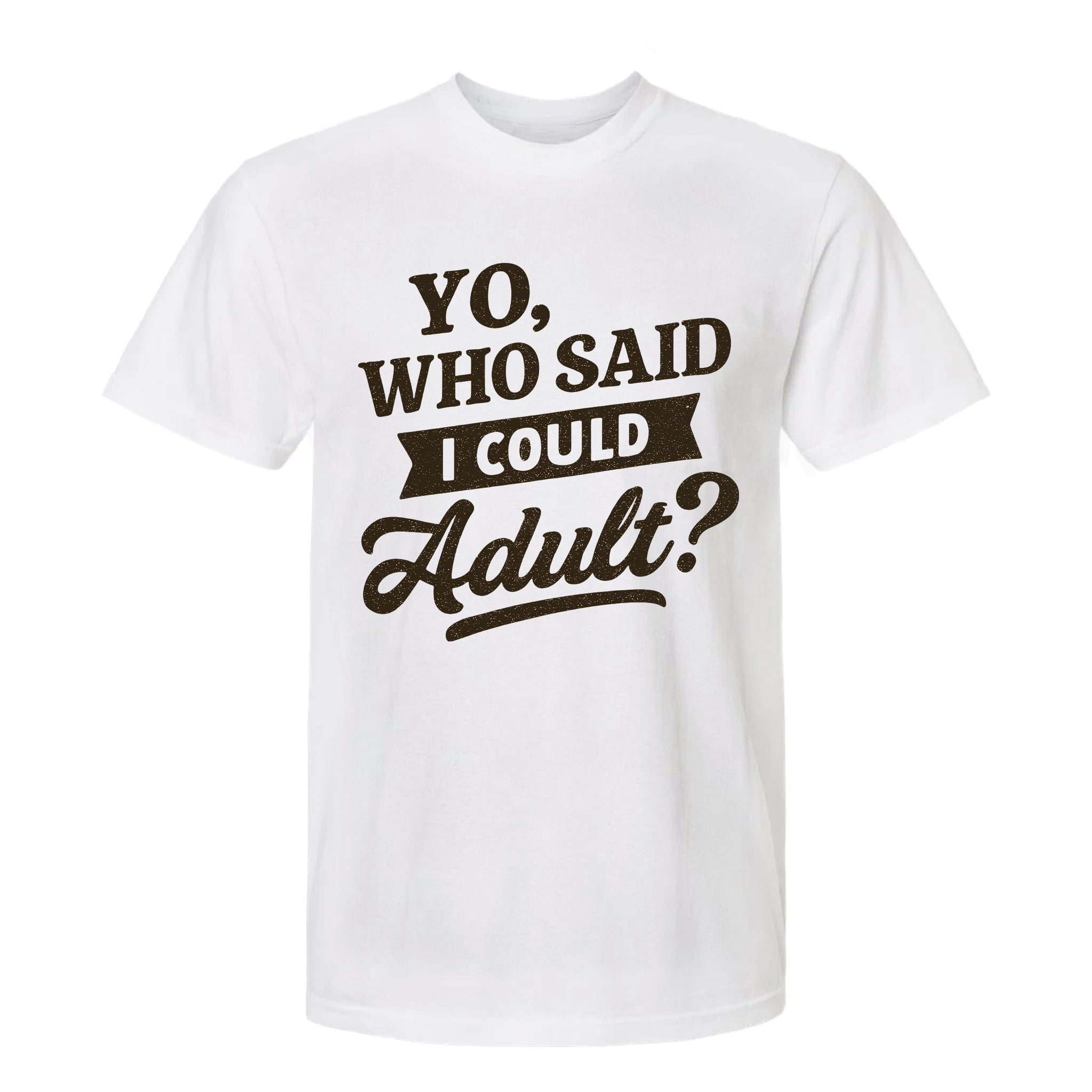 White funny graphic t-shirt with humorous text Yo, Who said I could adult?