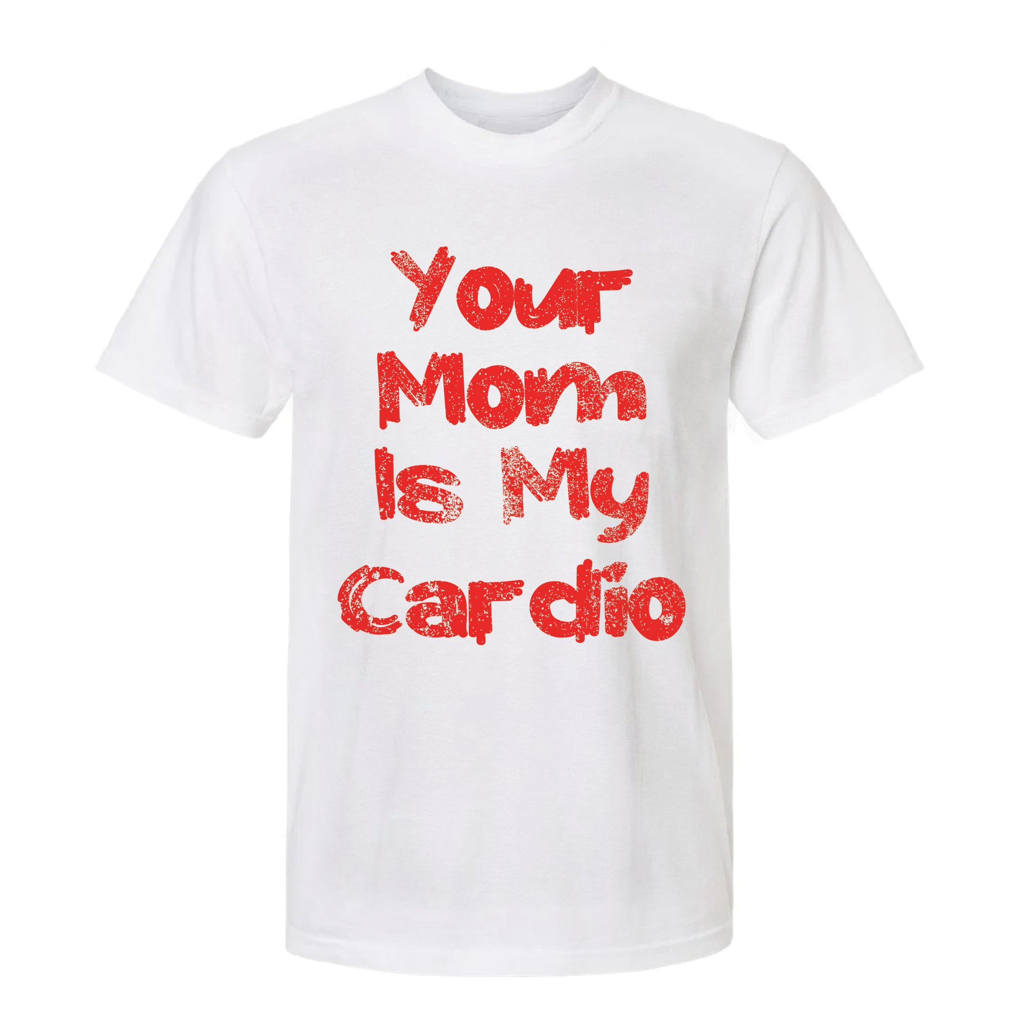 White funny graphic t-shirt featuring distressed red lettering that says 'Your Mom Is My Cardio'.