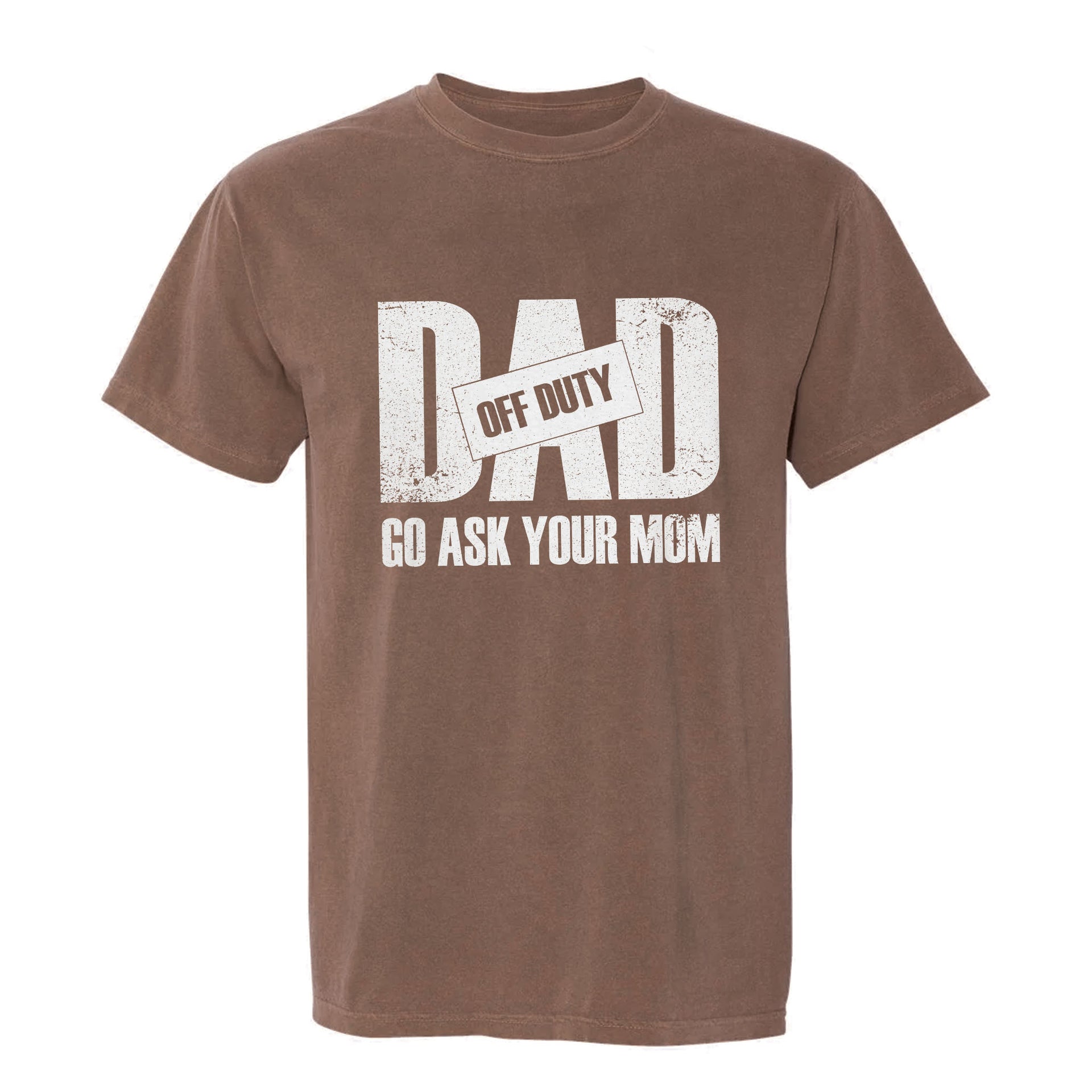 Brown funny graphic t-shirt with white grunge text: "DAD OFF DUTY GO ASK YOUR MOM."