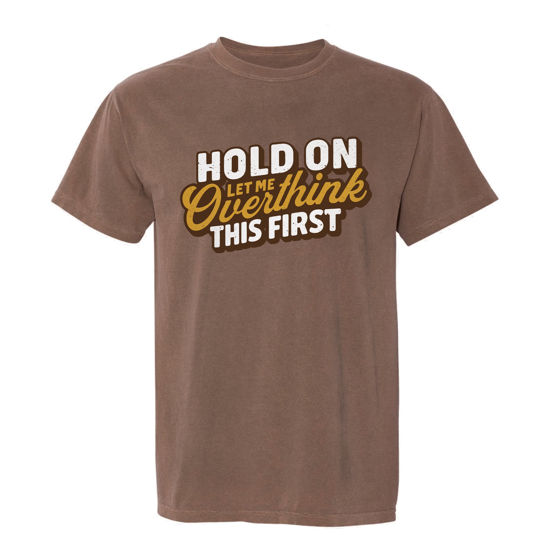 Brown funny graphic t-shirt with humorous text Hold On Let Me Overthink This First