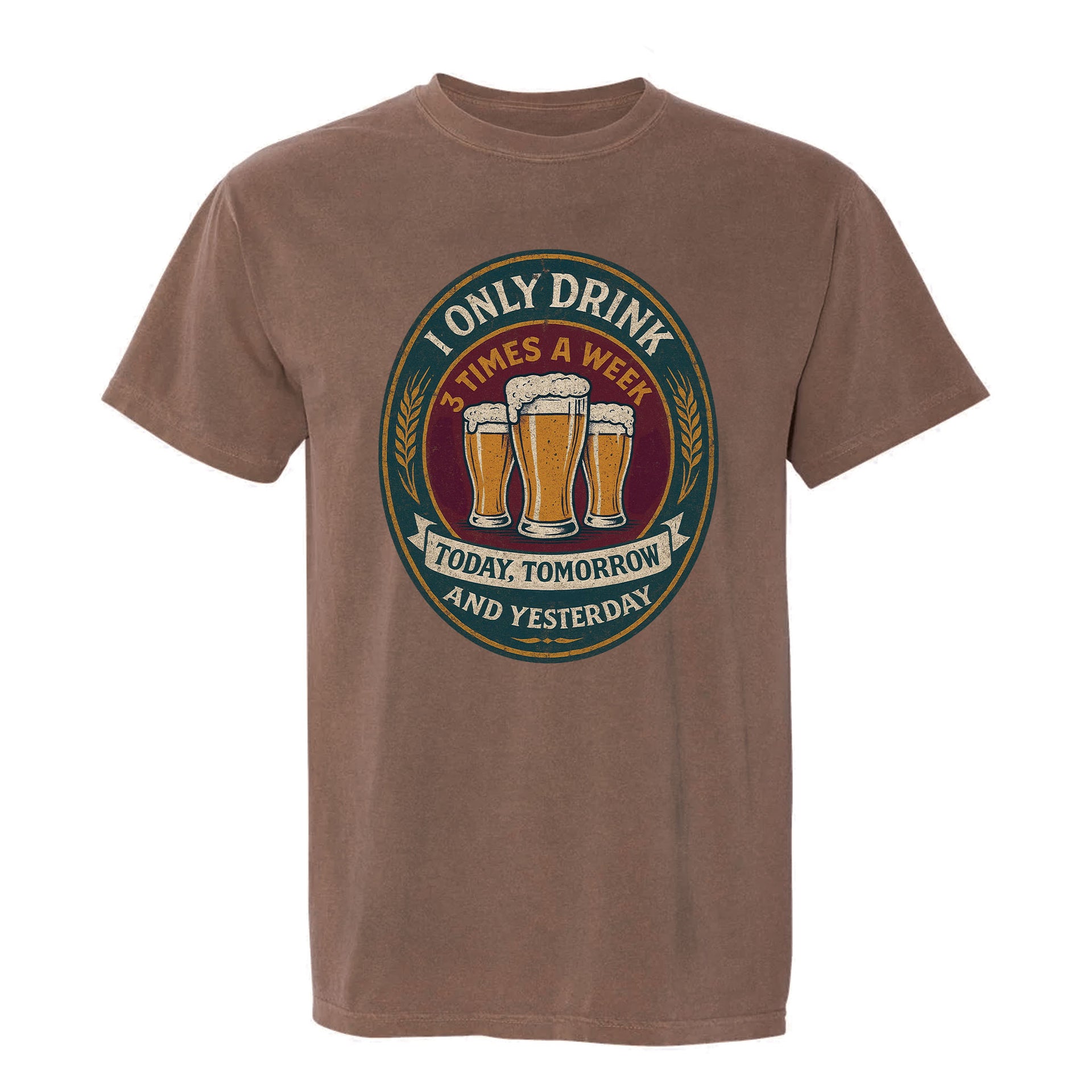 Brown funny graphic t-shirt with oval retro beer badge and text: "I ONLY DRINK 3 TIMES A WEEK: TODAY, TOMORROW AND YESTERDAY."