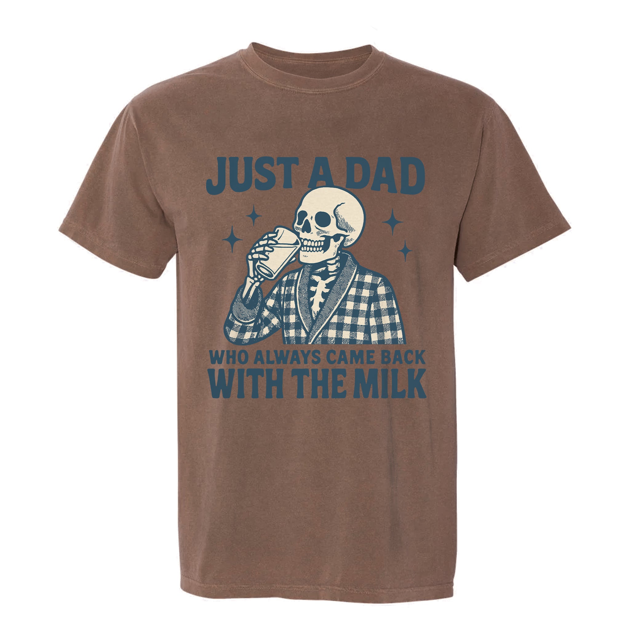 Brown funny graphic t-shirt with a skeleton in a plaid robe drinking a glass of milk and text: “JUST A DAD WHO ALWAYS CAME BACK WITH THE MILK.”