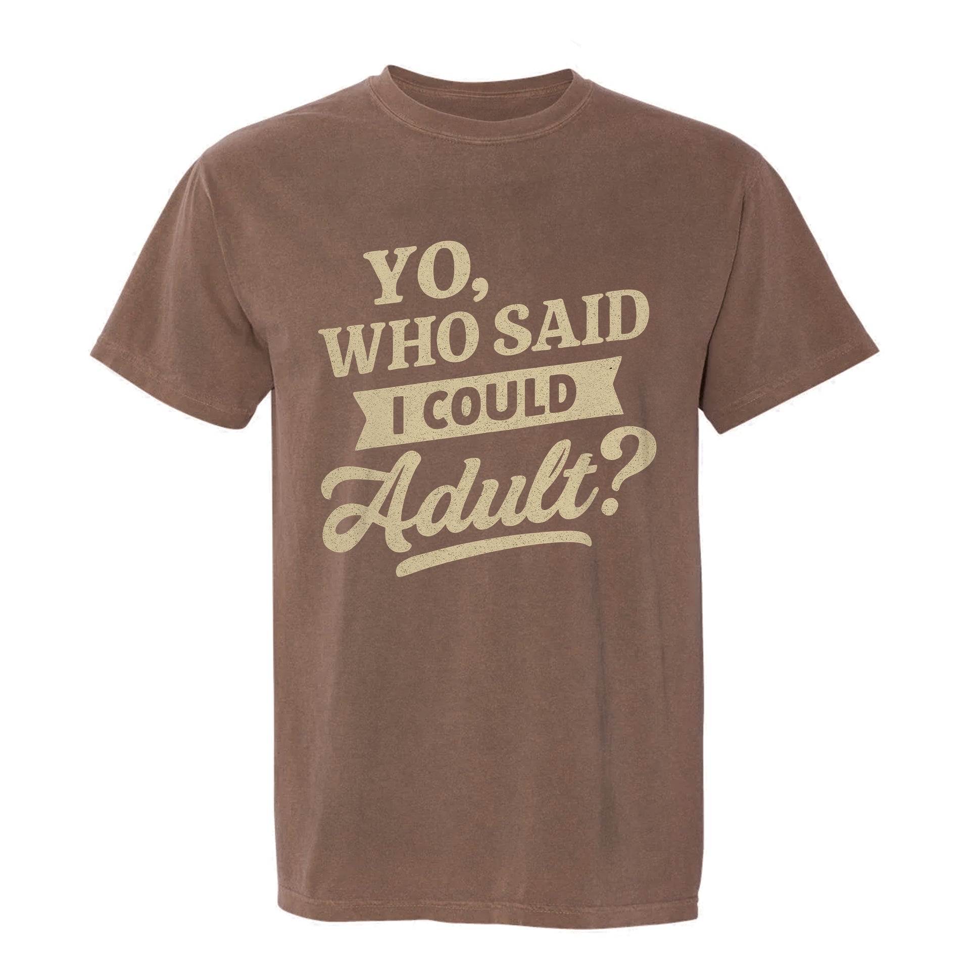 Brown funny graphic t-shirt with beige text 'YO, WHO SAID I COULD ADULT?' on a white background