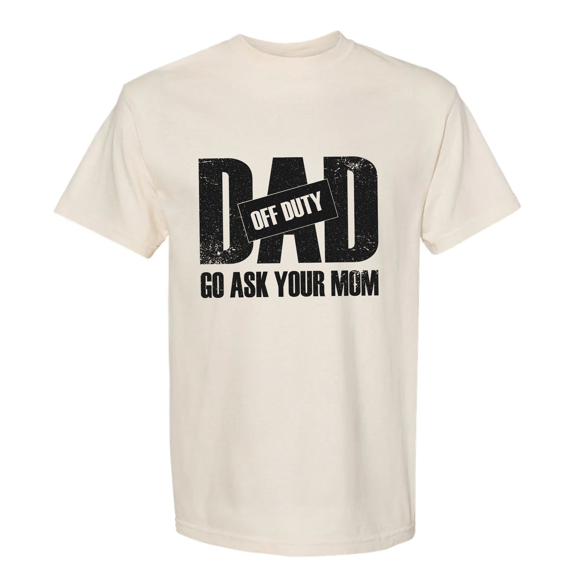 Beige funny graphic t-shirt with distressed white text: "DAD OFF DUTY GO ASK YOUR MOM."