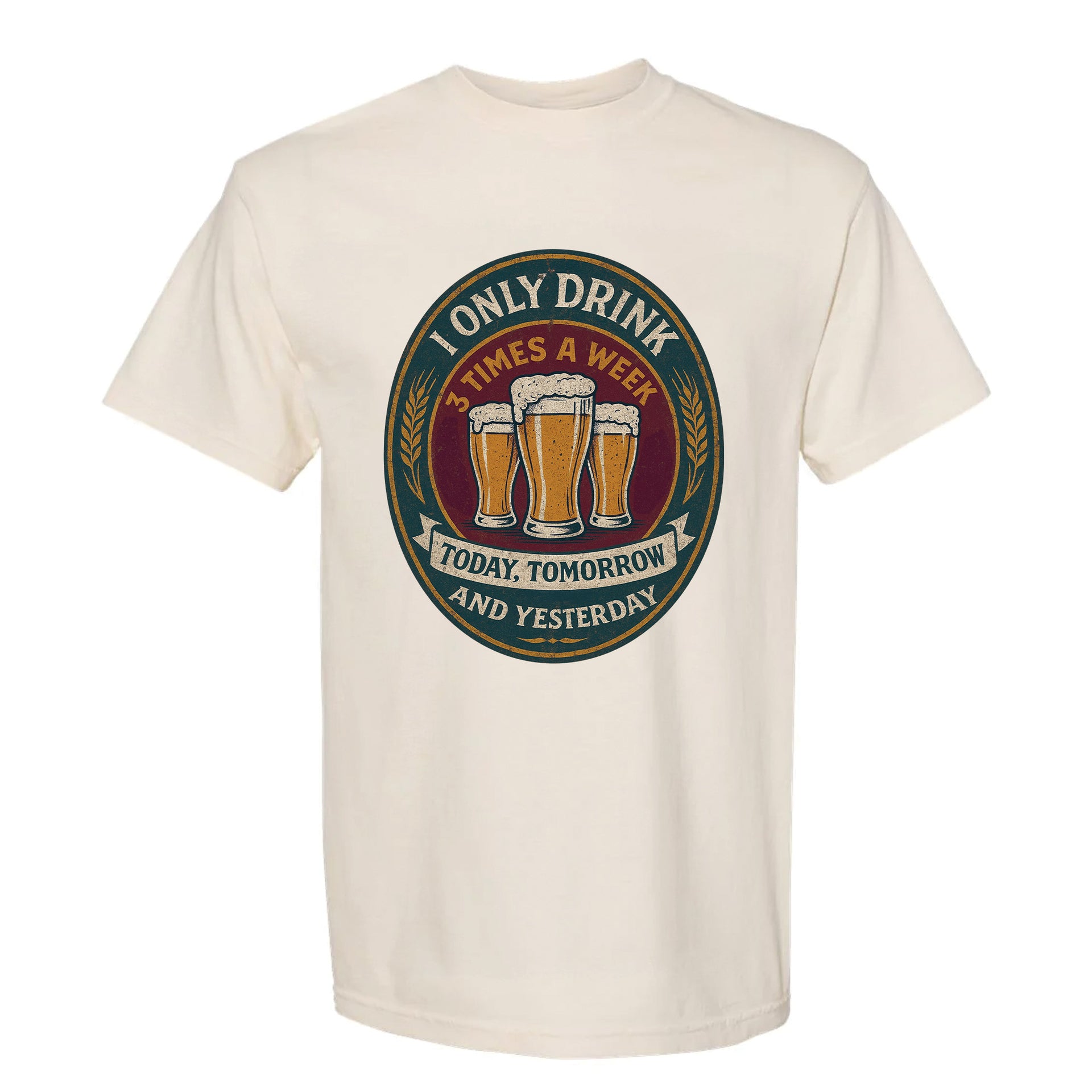 Beige funny graphic t-shirt with circular colorful beer graphic and text: "I ONLY DRINK 3 TIMES A WEEK: TODAY, TOMORROW AND YESTERDAY."
