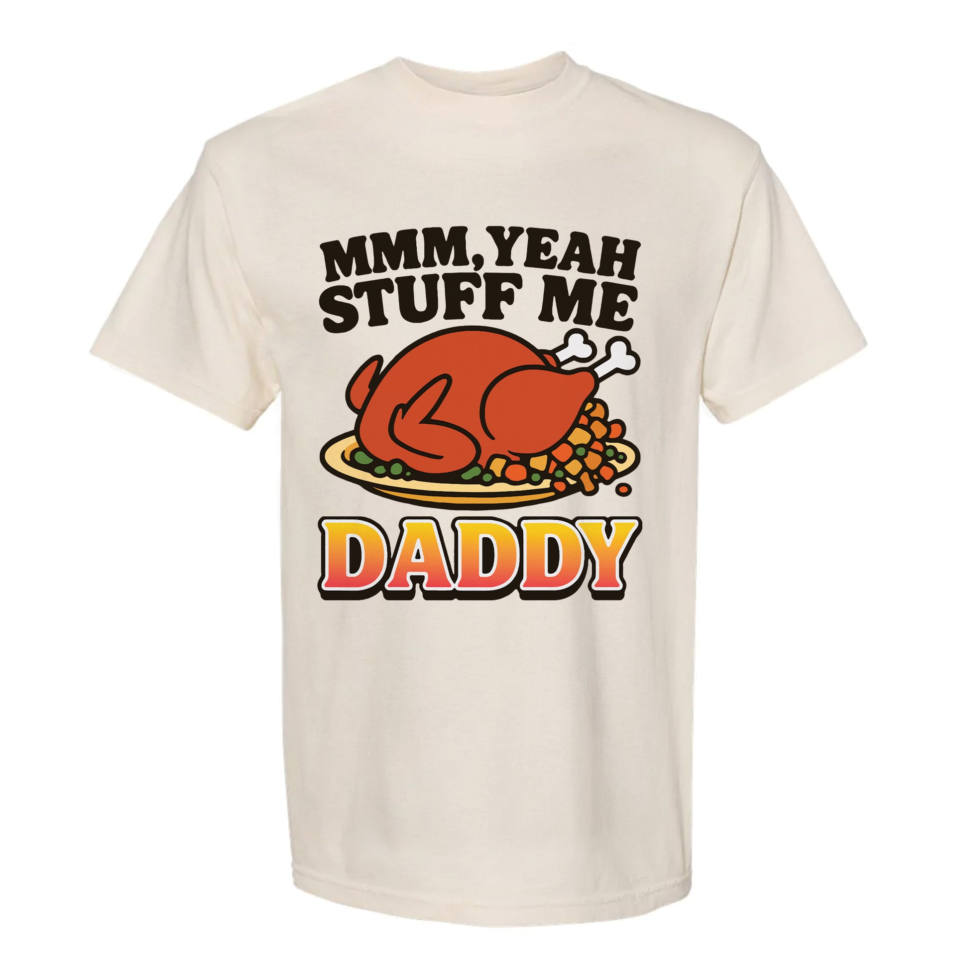 Beige Thanksgiving  t-shirt with a graphic of a roasted turkey and text 'MMM, Yeah Stuff Me Daddy'