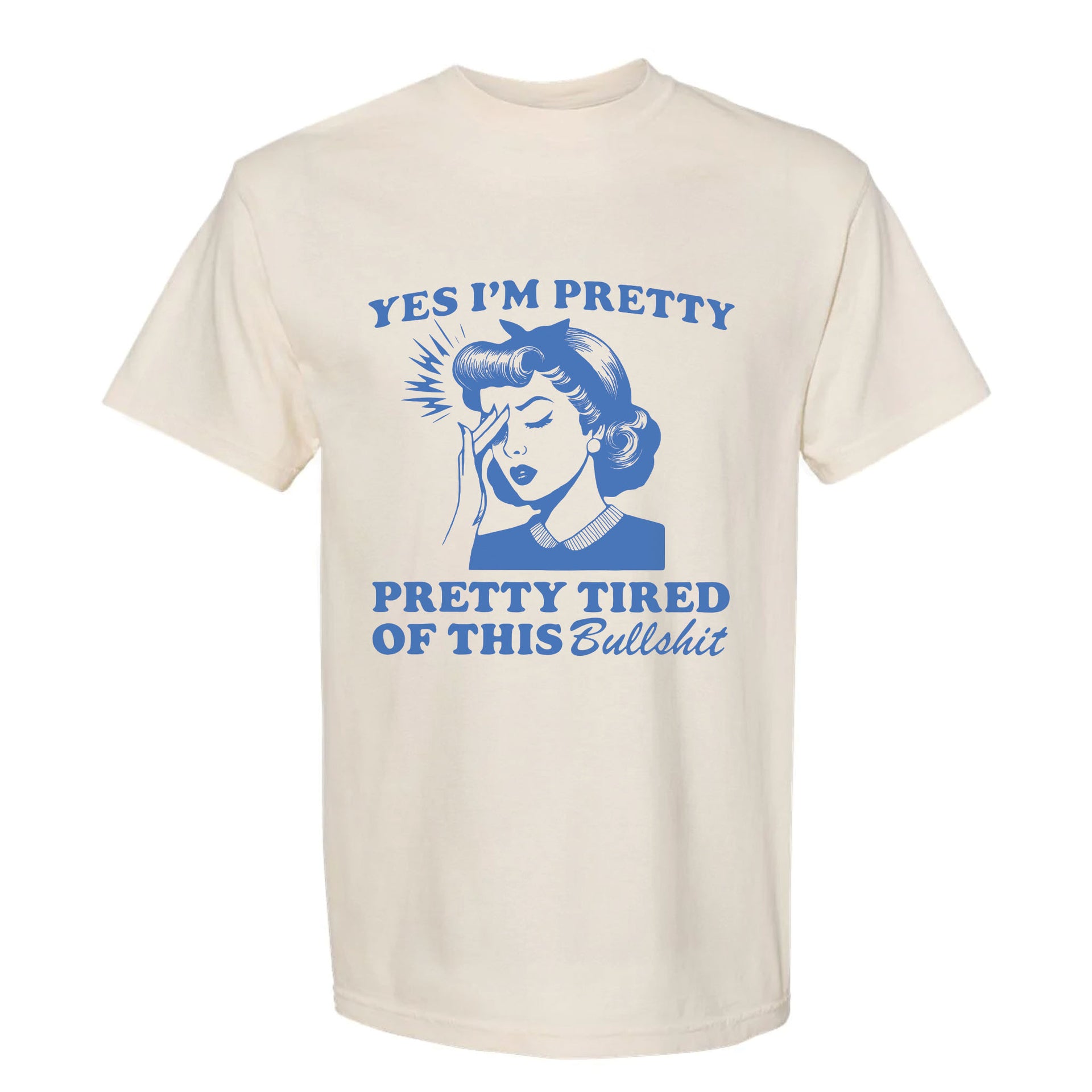 Beige funny graphic t-shirt with retro woman illustration and the text 'Yes I'm Pretty Pretty Tired of This Bullshit'.