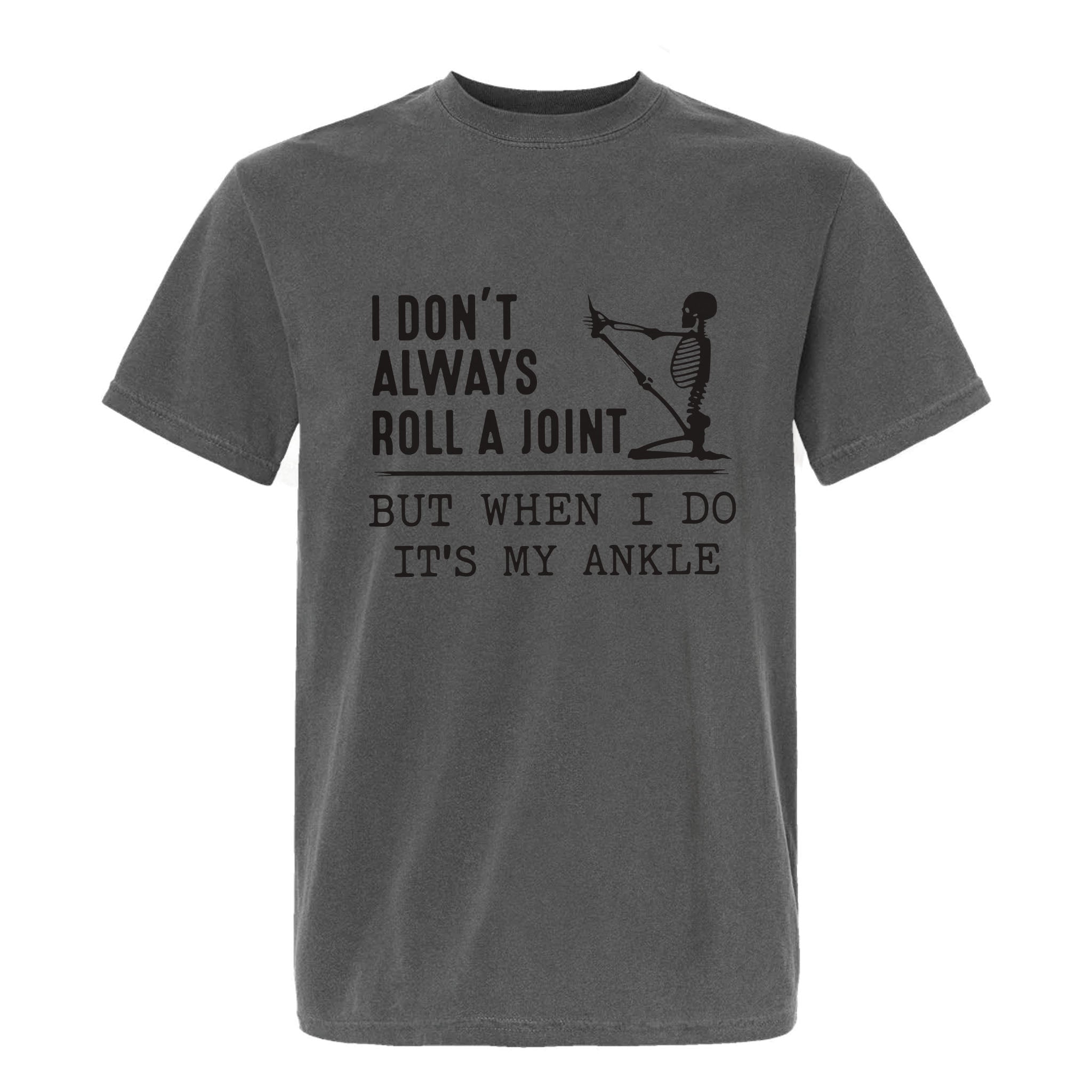 Grey funny graphic t-shirt with a skeleton grabbing its foot and text: “I DON'T ALWAYS ROLL A JOINT, BUT WHEN I DO IT'S MY ANKLE.”