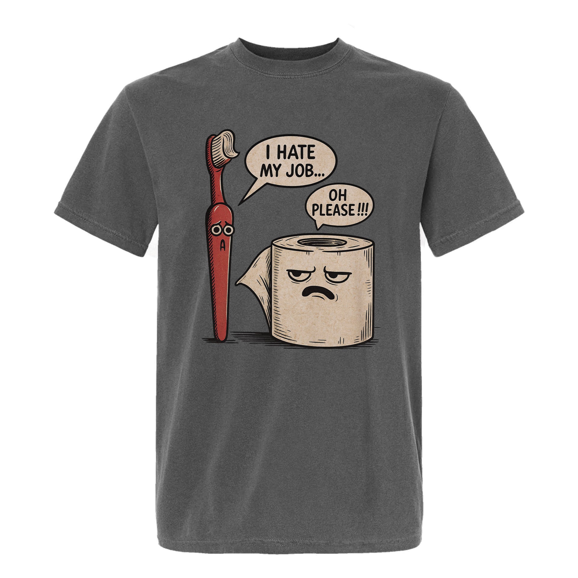 Gray funny graphic t-shirt with a cartoon design of a toothbrush, a roll of toilet paper, and text "I HATE MY JOB" "OH PLEASE"
