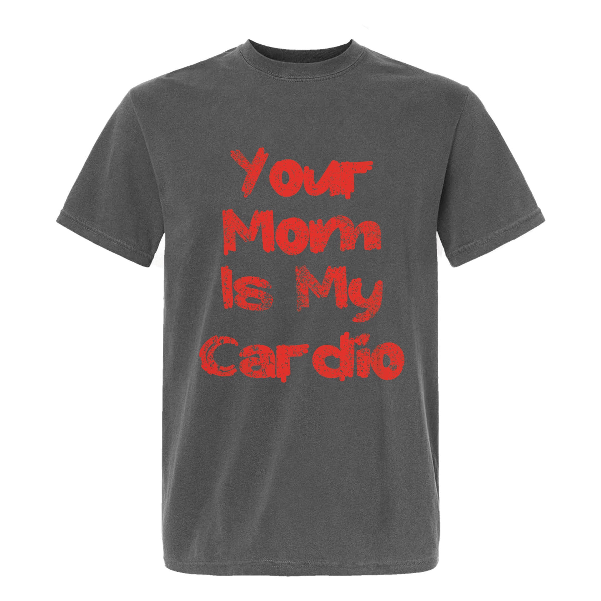 Black funny graphic t-shirt with bold red text reading 'Your Mom Is My Cardio'.