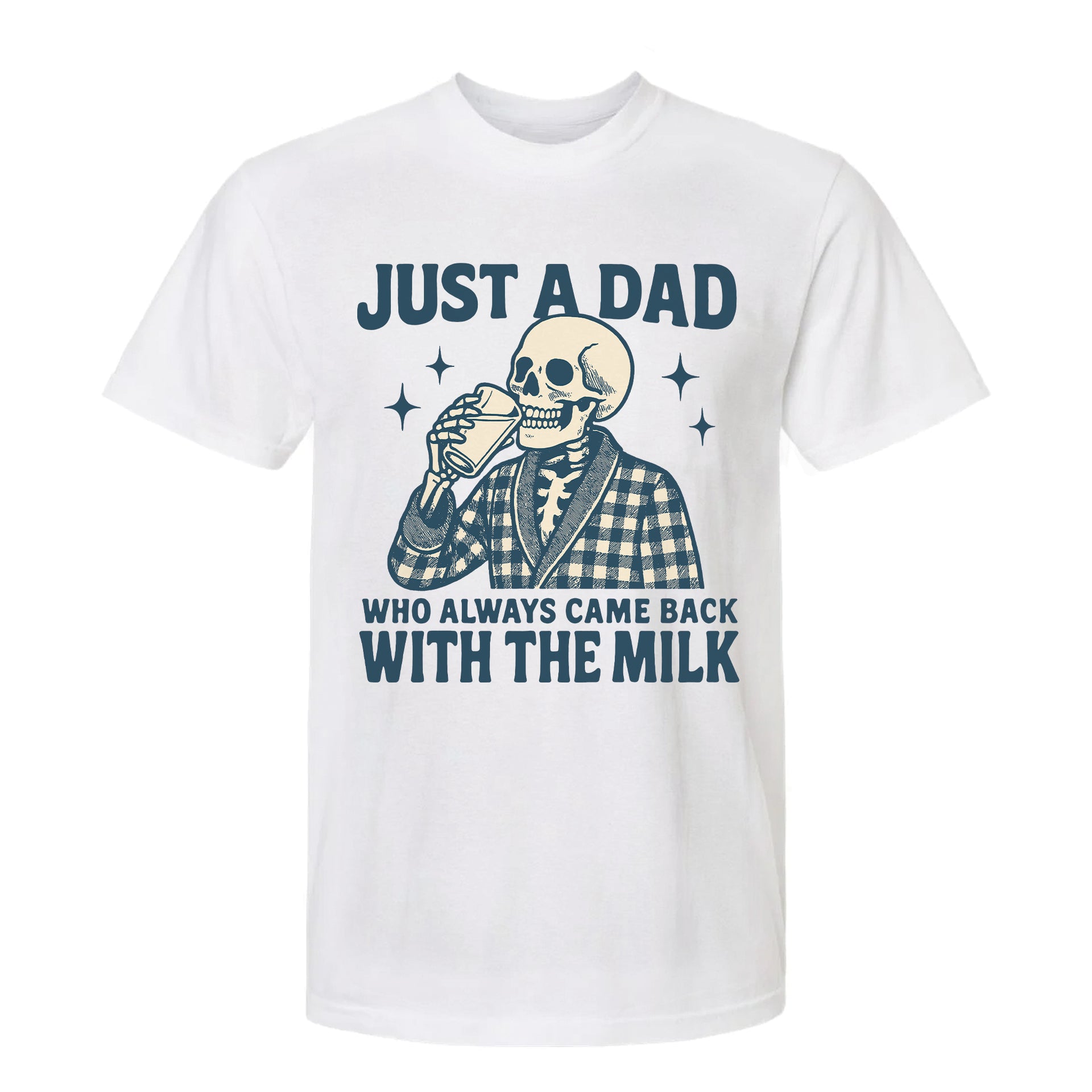 White funny graphic t-shirt with a skeleton in a plaid robe drinking milk and text: “JUST A DAD WHO ALWAYS CAME BACK WITH THE MILK.”