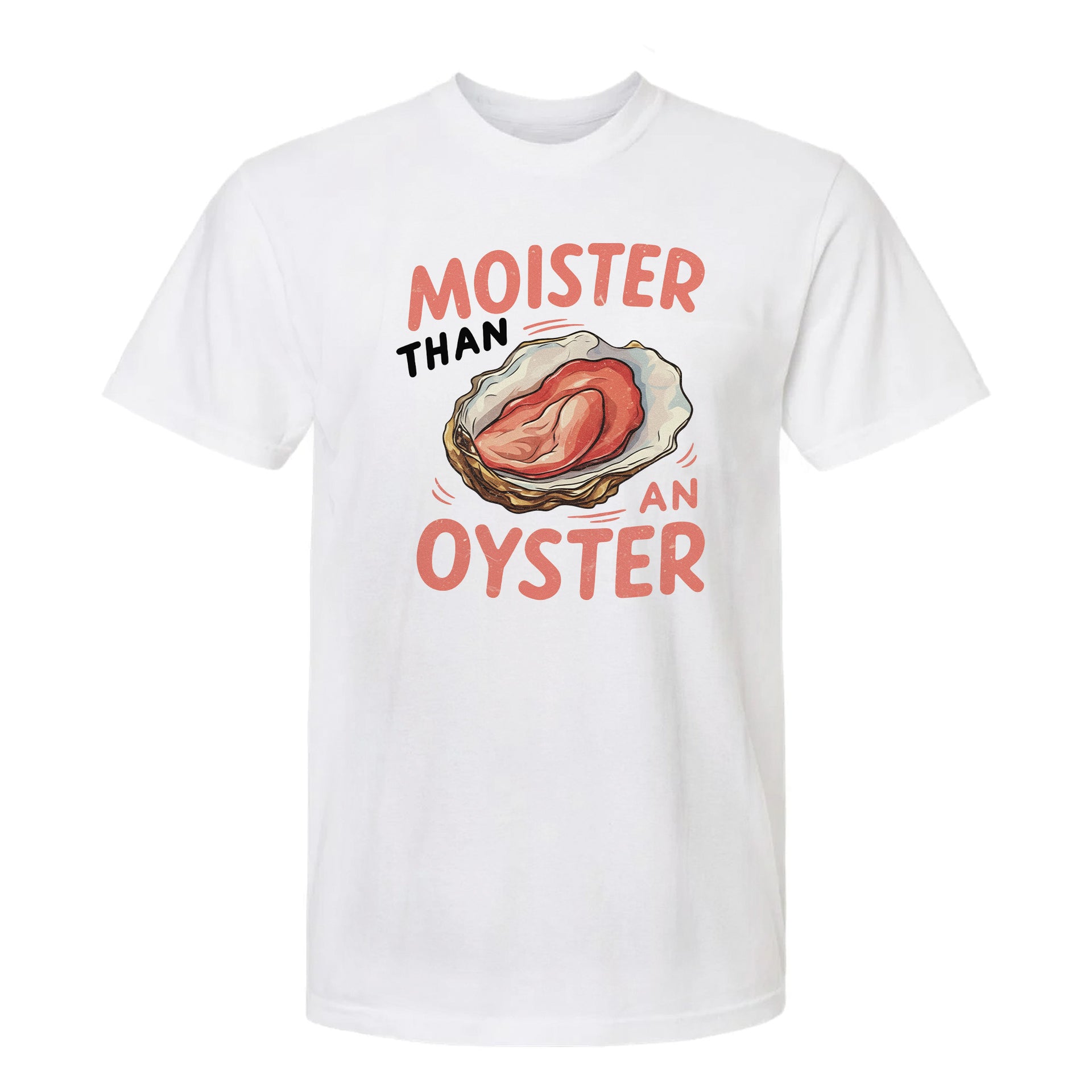 White funny graphic t-shirt with graphic of an oyster and text "Moister than an oyster".